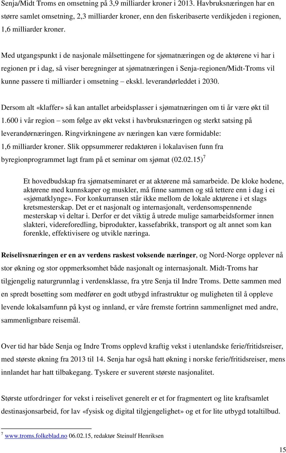 Med utgangspunkt i de nasjonale målsettingene for sjømatnæringen og de aktørene vi har i regionen pr i dag, så viser beregninger at sjømatnæringen i Senja-regionen/Midt-Troms vil kunne passere ti