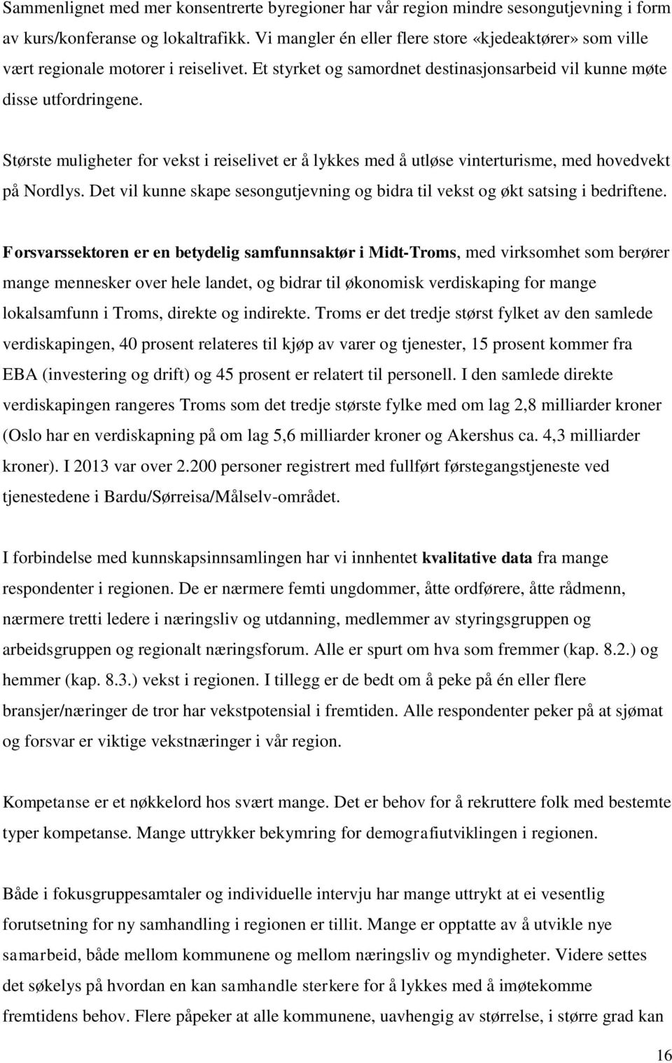 Største muligheter for vekst i reiselivet er å lykkes med å utløse vinterturisme, med hovedvekt på Nordlys. Det vil kunne skape sesongutjevning og bidra til vekst og økt satsing i bedriftene.