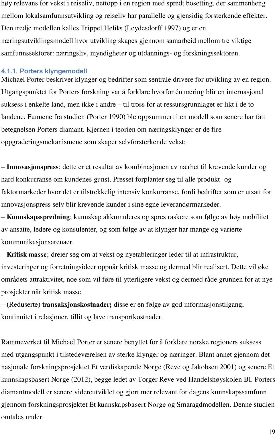 utdannings- og forskningssektoren. 4.1.1. Porters klyngemodell Michael Porter beskriver klynger og bedrifter som sentrale drivere for utvikling av en region.