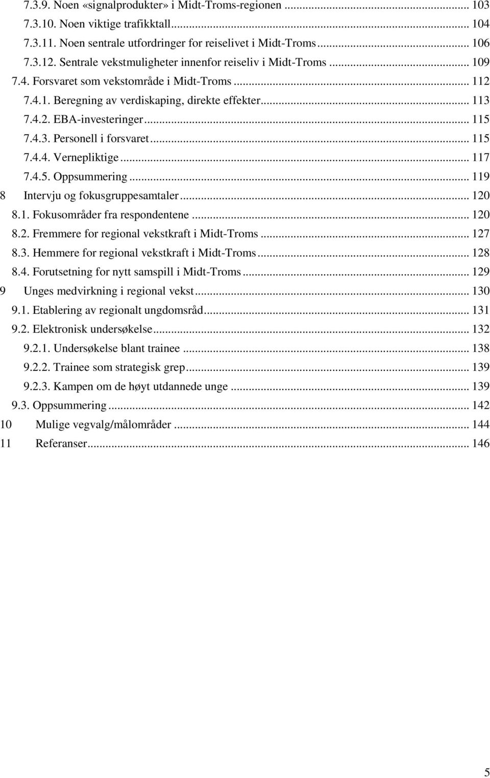 .. 115 7.4.3. Personell i forsvaret... 115 7.4.4. Vernepliktige... 117 7.4.5. Oppsummering... 119 8 Intervju og fokusgruppesamtaler... 120 8.1. Fokusområder fra respondentene... 120 8.2. Fremmere for regional vekstkraft i Midt-Troms.