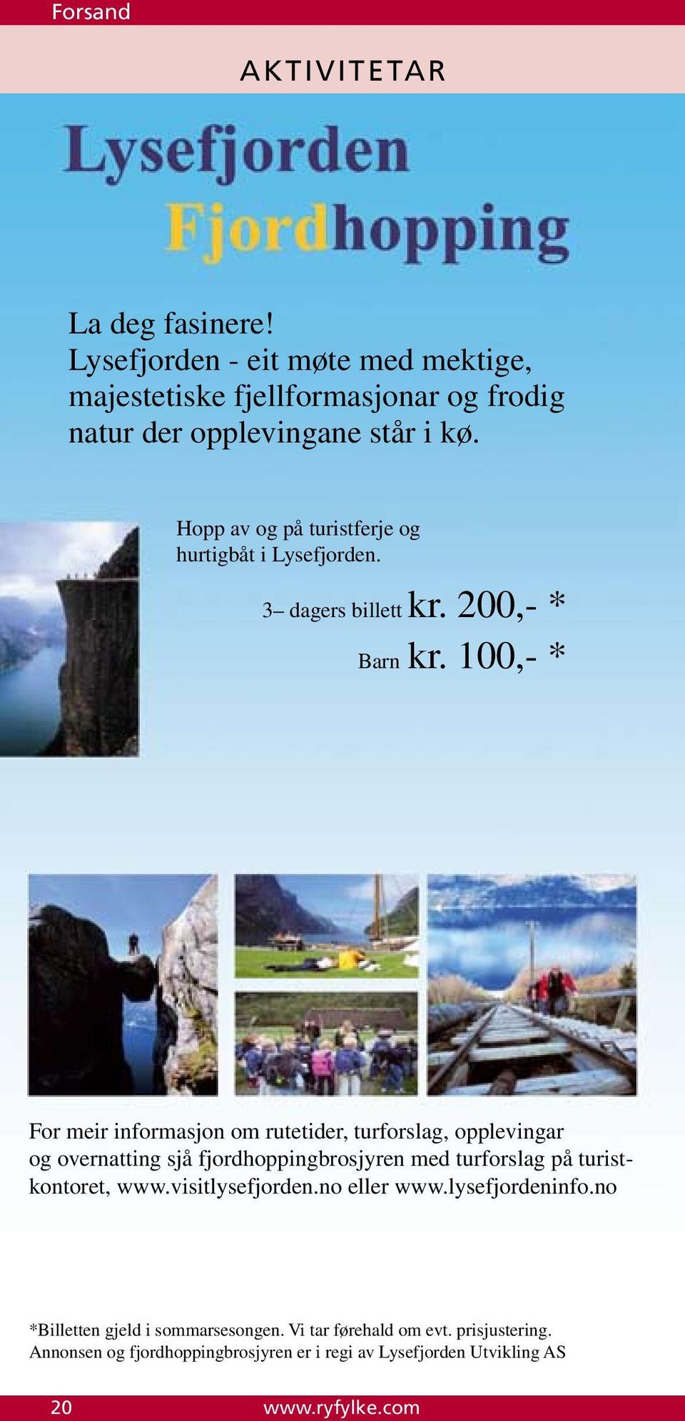 100,- * For meir informasjon om rutetider, turforslag, opplevingar og overnatting sjå fjordhoppingbrosjyren med turforslag på turistkontoret, www.