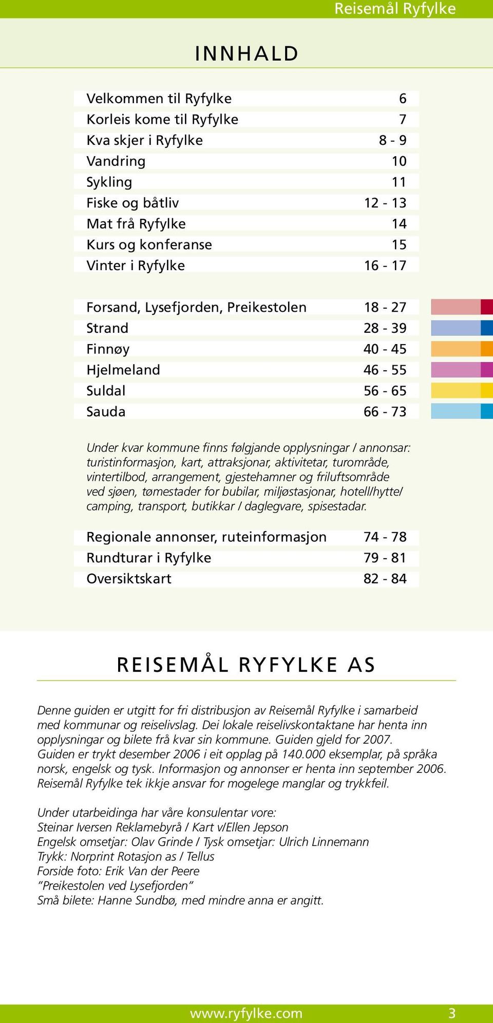 turistinformasjon, kart, attraksjonar, aktivitetar, turområde, vintertilbod, arrangement, gjestehamner og friluftsområde ved sjøen, tømestader for bubilar, miljøstasjonar, hotell/hytte/ camping,