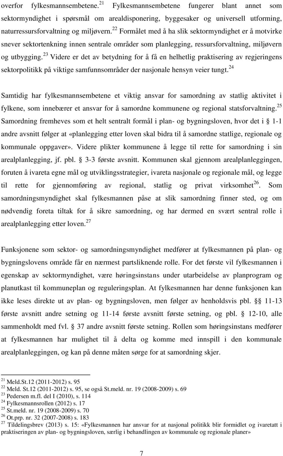 23 Videre er det av betydning for å få en helhetlig praktisering av regjeringens sektorpolitikk på viktige samfunnsområder der nasjonale hensyn veier tungt.