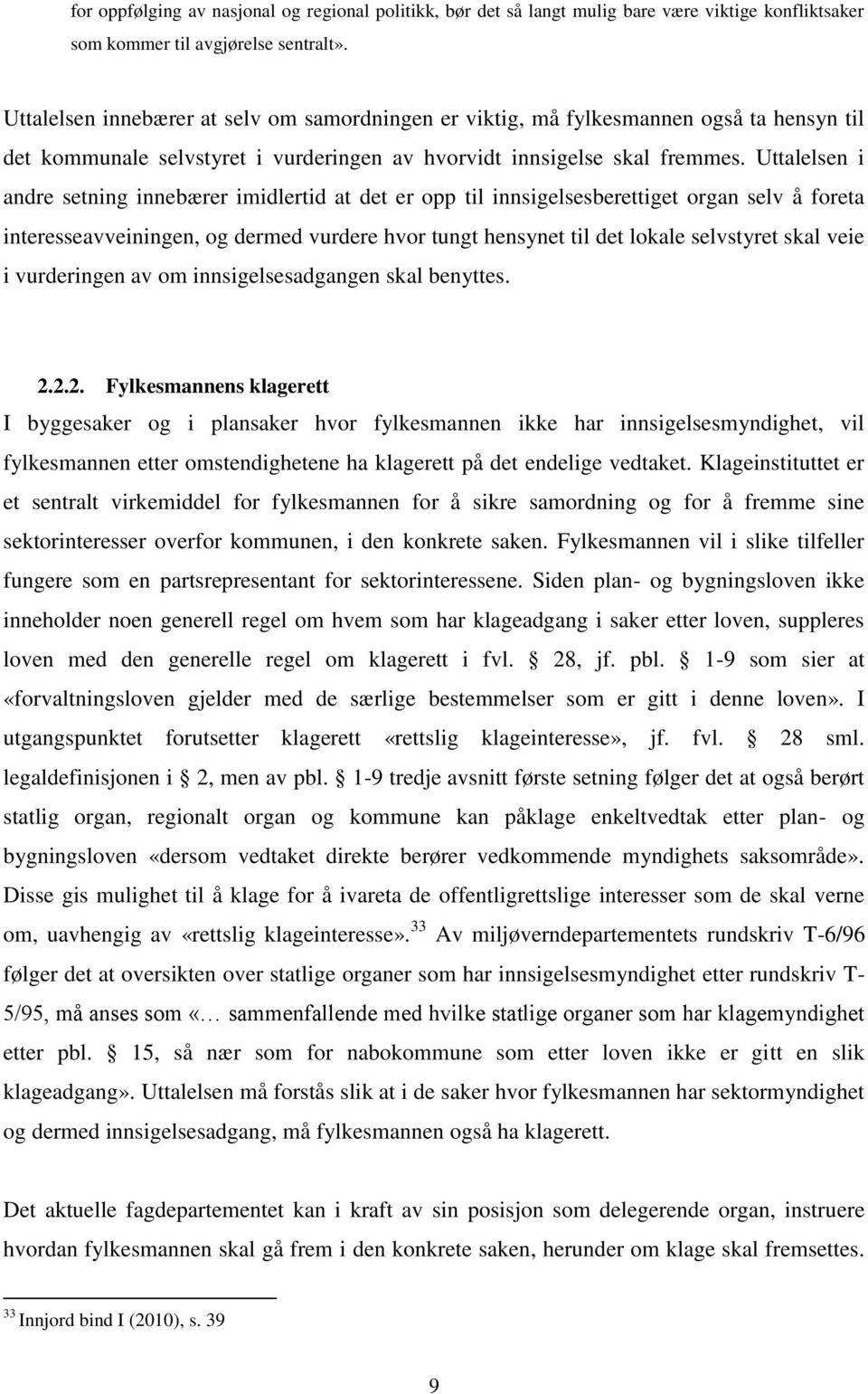 Uttalelsen i andre setning innebærer imidlertid at det er opp til innsigelsesberettiget organ selv å foreta interesseavveiningen, og dermed vurdere hvor tungt hensynet til det lokale selvstyret skal