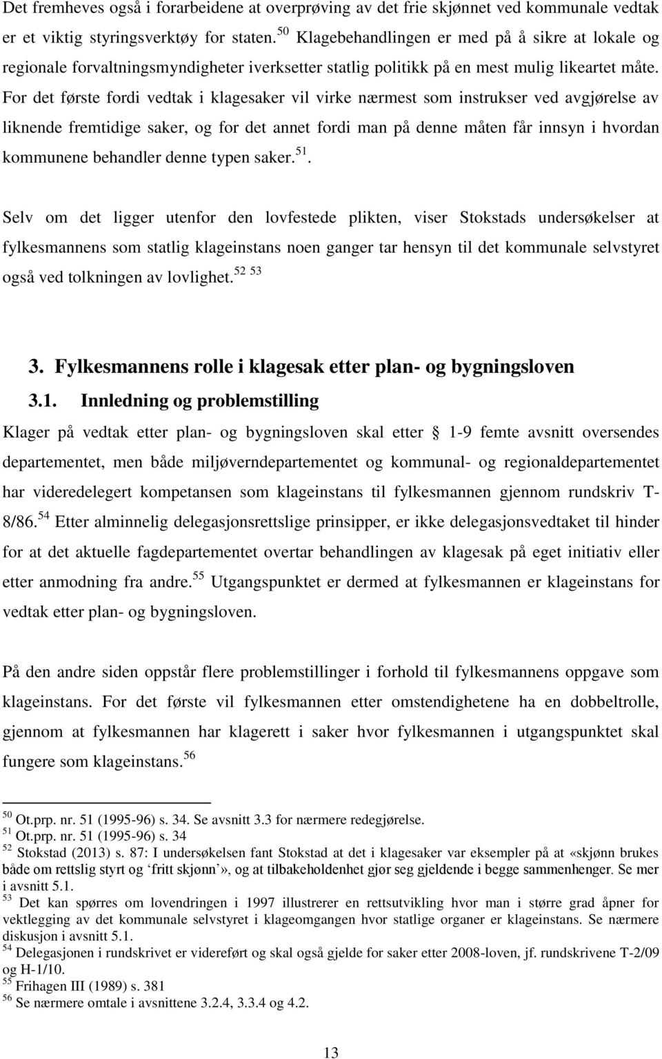 For det første fordi vedtak i klagesaker vil virke nærmest som instrukser ved avgjørelse av liknende fremtidige saker, og for det annet fordi man på denne måten får innsyn i hvordan kommunene