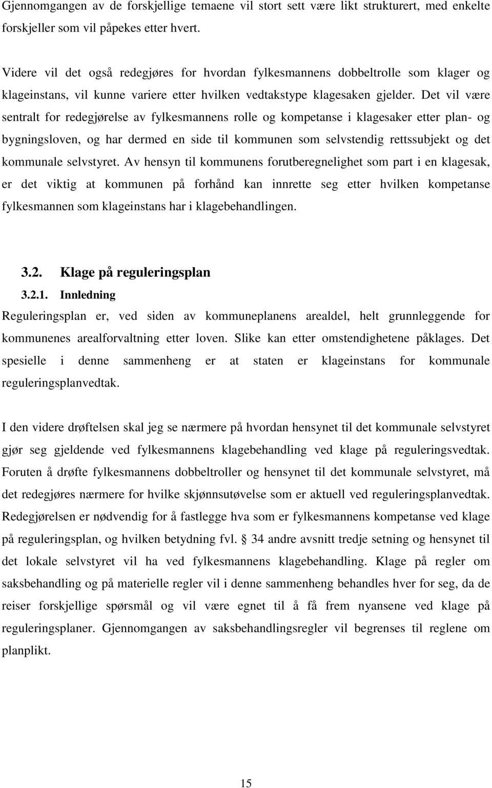 Det vil være sentralt for redegjørelse av fylkesmannens rolle og kompetanse i klagesaker etter plan- og bygningsloven, og har dermed en side til kommunen som selvstendig rettssubjekt og det kommunale