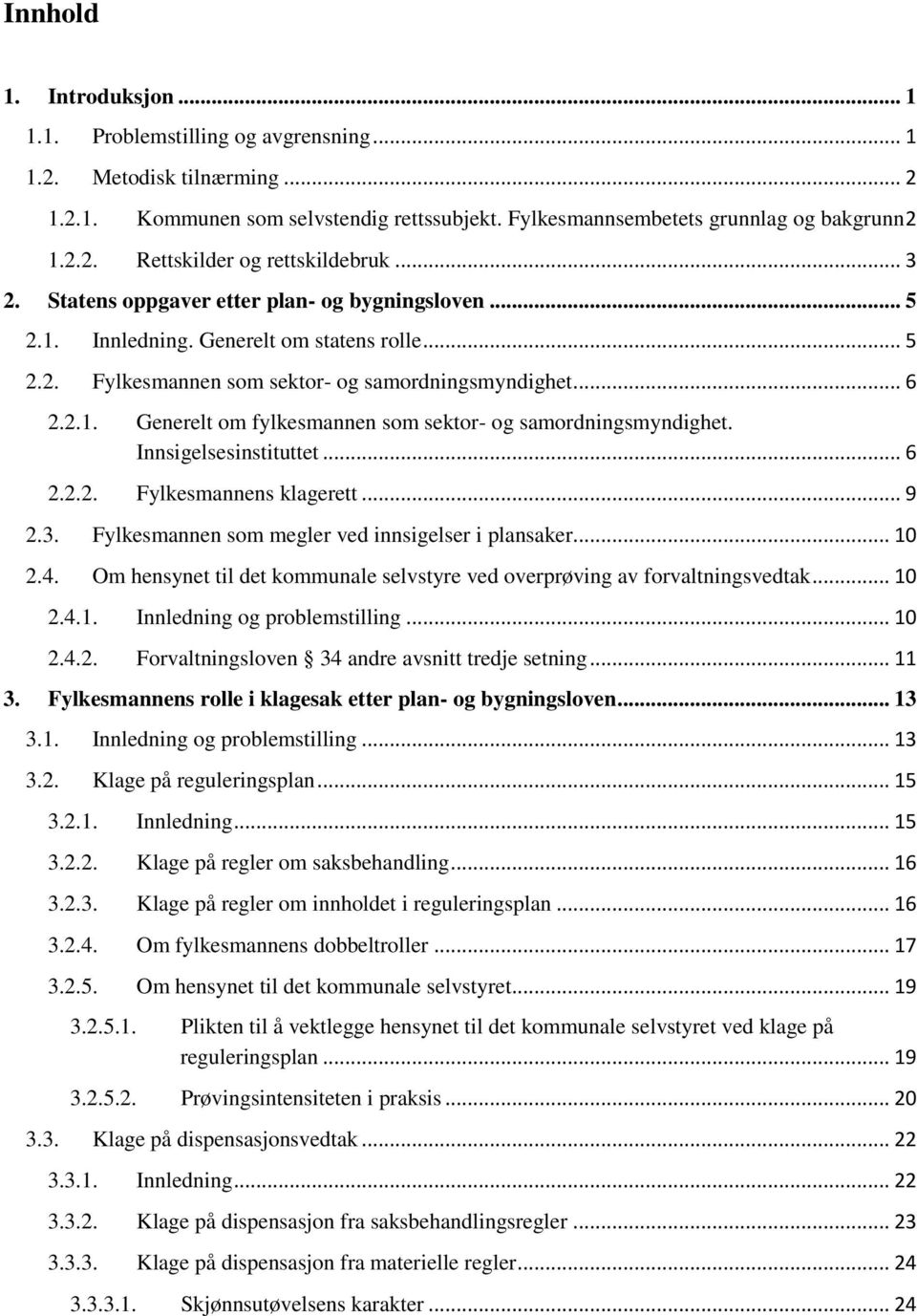 Innsigelsesinstituttet... 6 2.2.2. Fylkesmannens klagerett... 9 2.3. Fylkesmannen som megler ved innsigelser i plansaker... 10 2.4.