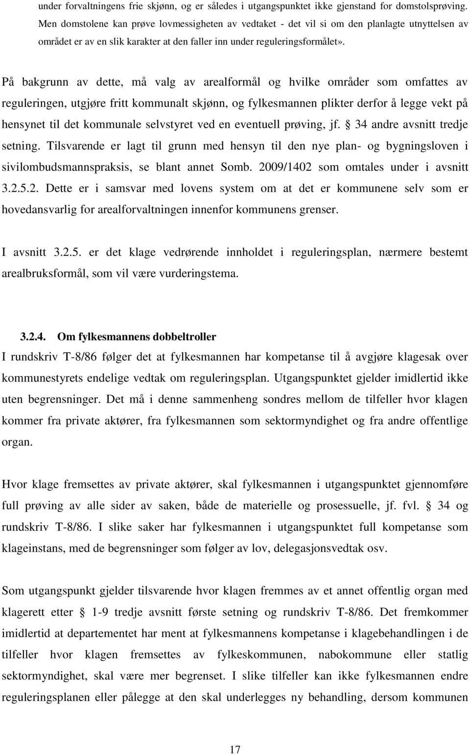 På bakgrunn av dette, må valg av arealformål og hvilke områder som omfattes av reguleringen, utgjøre fritt kommunalt skjønn, og fylkesmannen plikter derfor å legge vekt på hensynet til det kommunale