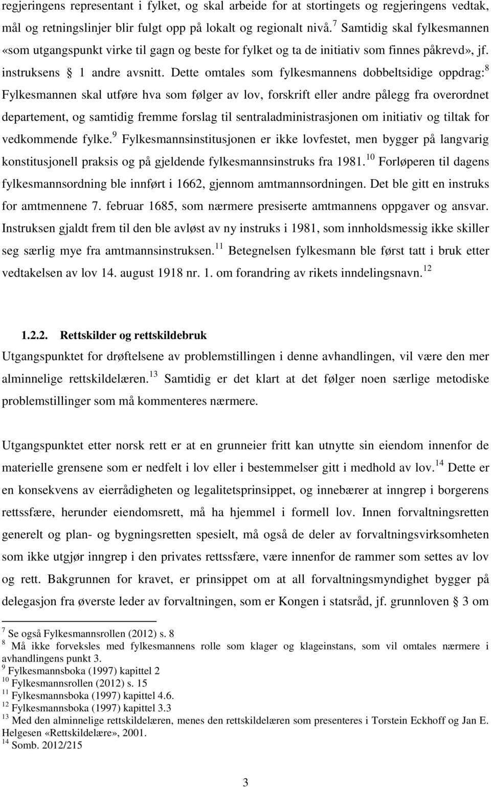 Dette omtales som fylkesmannens dobbeltsidige oppdrag: 8 Fylkesmannen skal utføre hva som følger av lov, forskrift eller andre pålegg fra overordnet departement, og samtidig fremme forslag til