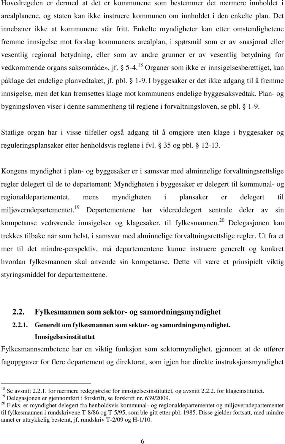 Enkelte myndigheter kan etter omstendighetene fremme innsigelse mot forslag kommunens arealplan, i spørsmål som er av «nasjonal eller vesentlig regional betydning, eller som av andre grunner er av