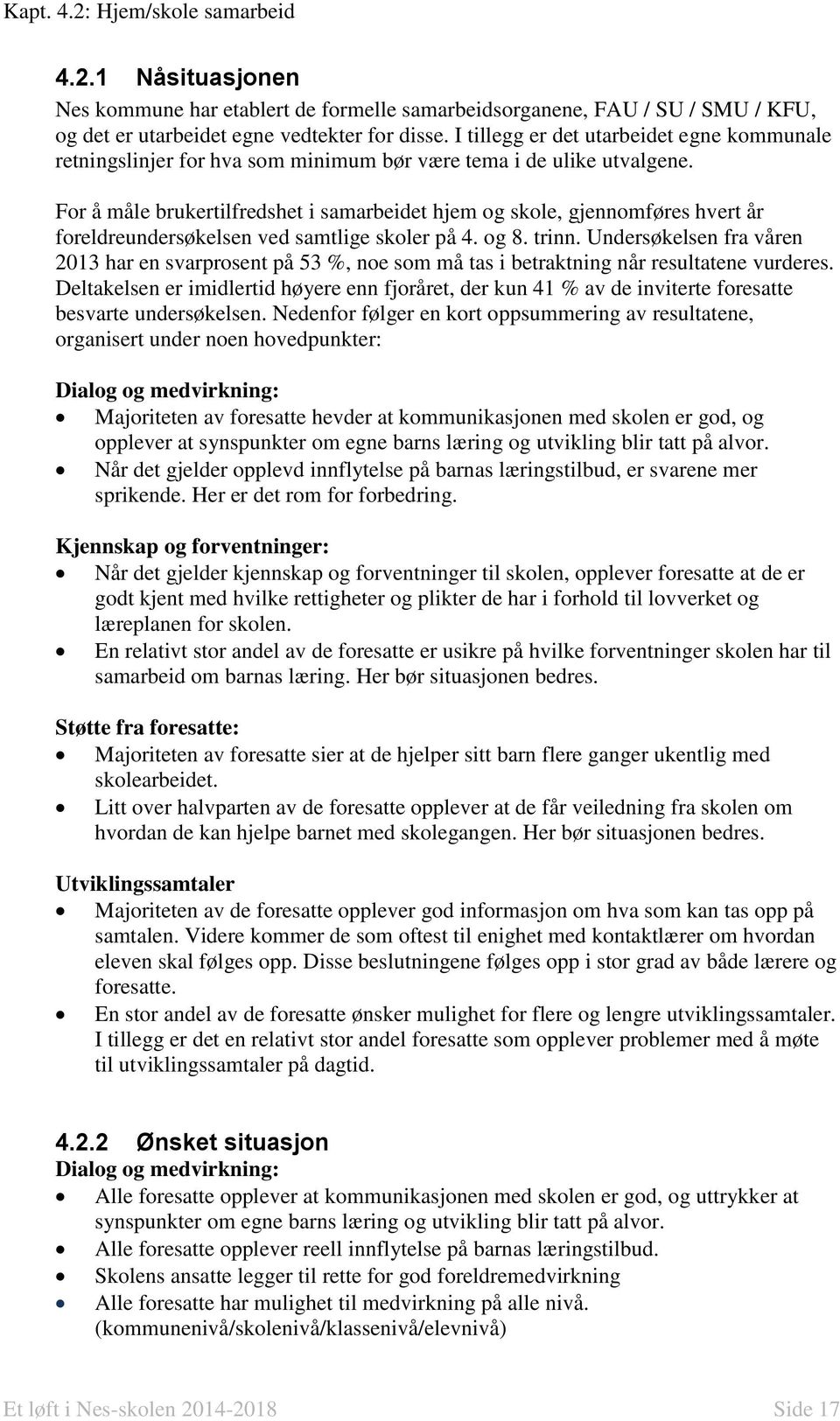 For å måle brukertilfredshet i samarbeidet hjem og skole, gjennomføres hvert år foreldreundersøkelsen ved samtlige skoler på 4. og 8. trinn.