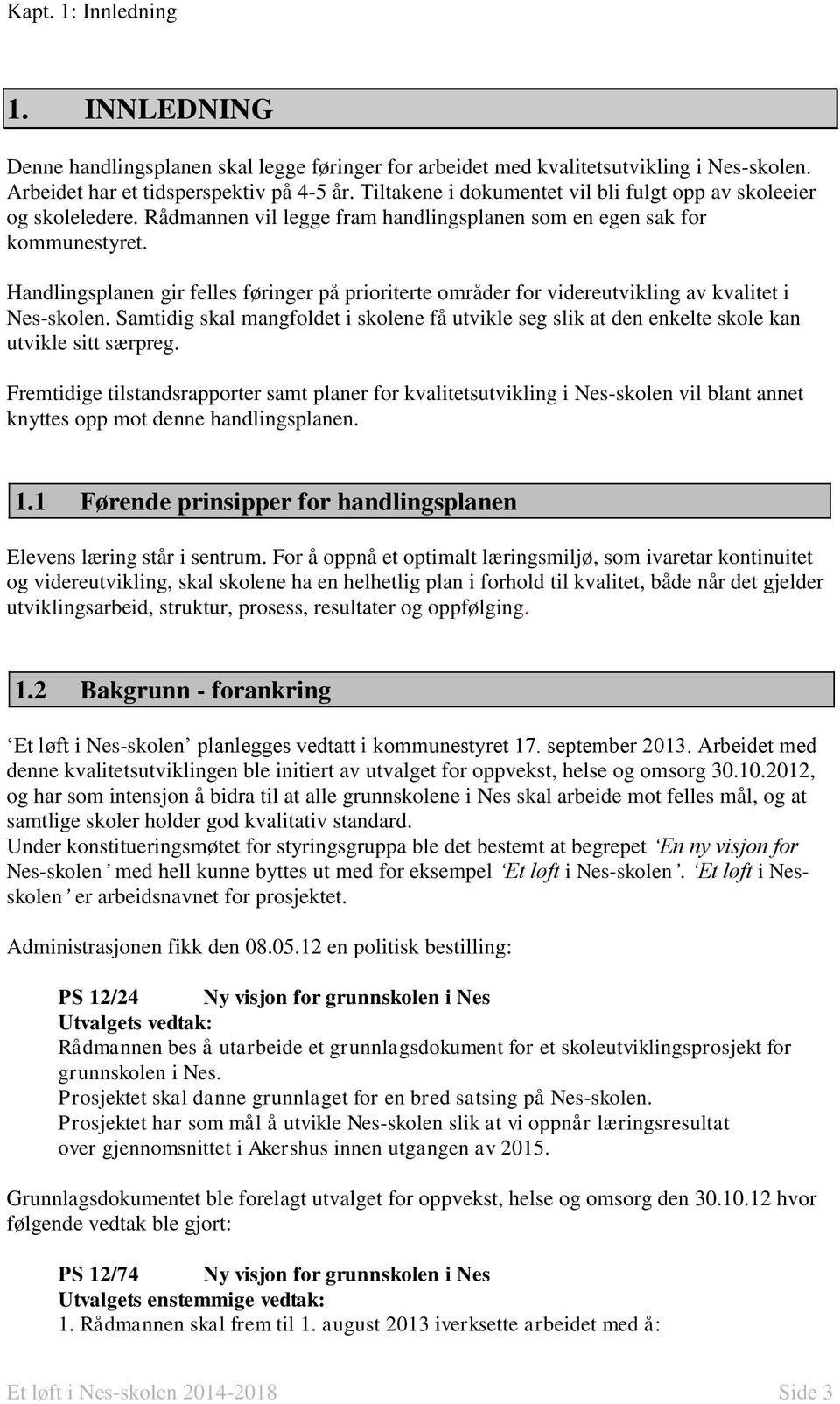 Handlingsplanen gir felles føringer på prioriterte områder for videreutvikling av kvalitet i Nes-skolen.