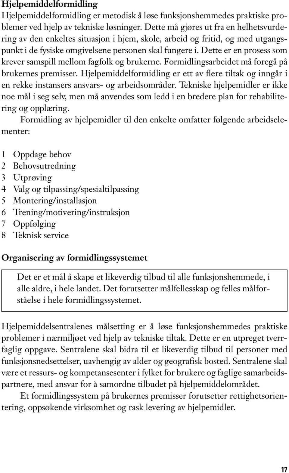 Dette er en prosess som krever samspill mellom fagfolk og brukerne. Formidlingsarbeidet må foregå på brukernes premisser.