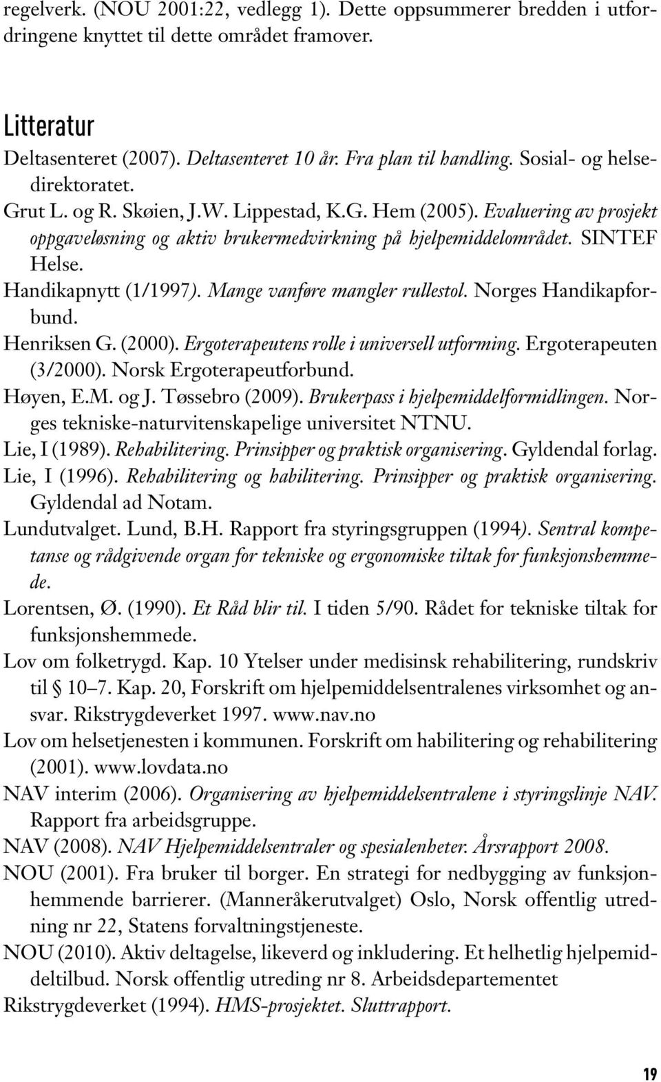 Handikapnytt (1/1997). Mange vanføre mangler rullestol. Norges Handikapforbund. Henriksen G. (2000). Ergoterapeutens rolle i universell utforming. Ergoterapeuten (3/2000). Norsk Ergoterapeutforbund.