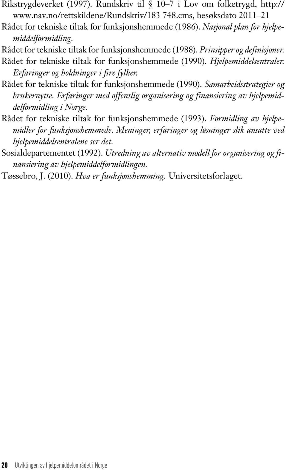 Hjelpemiddelsentraler. Erfaringer og holdninger i fire fylker. Rådet for tekniske tiltak for funksjonshemmede (1990). Samarbeidsstrategier og brukernytte.