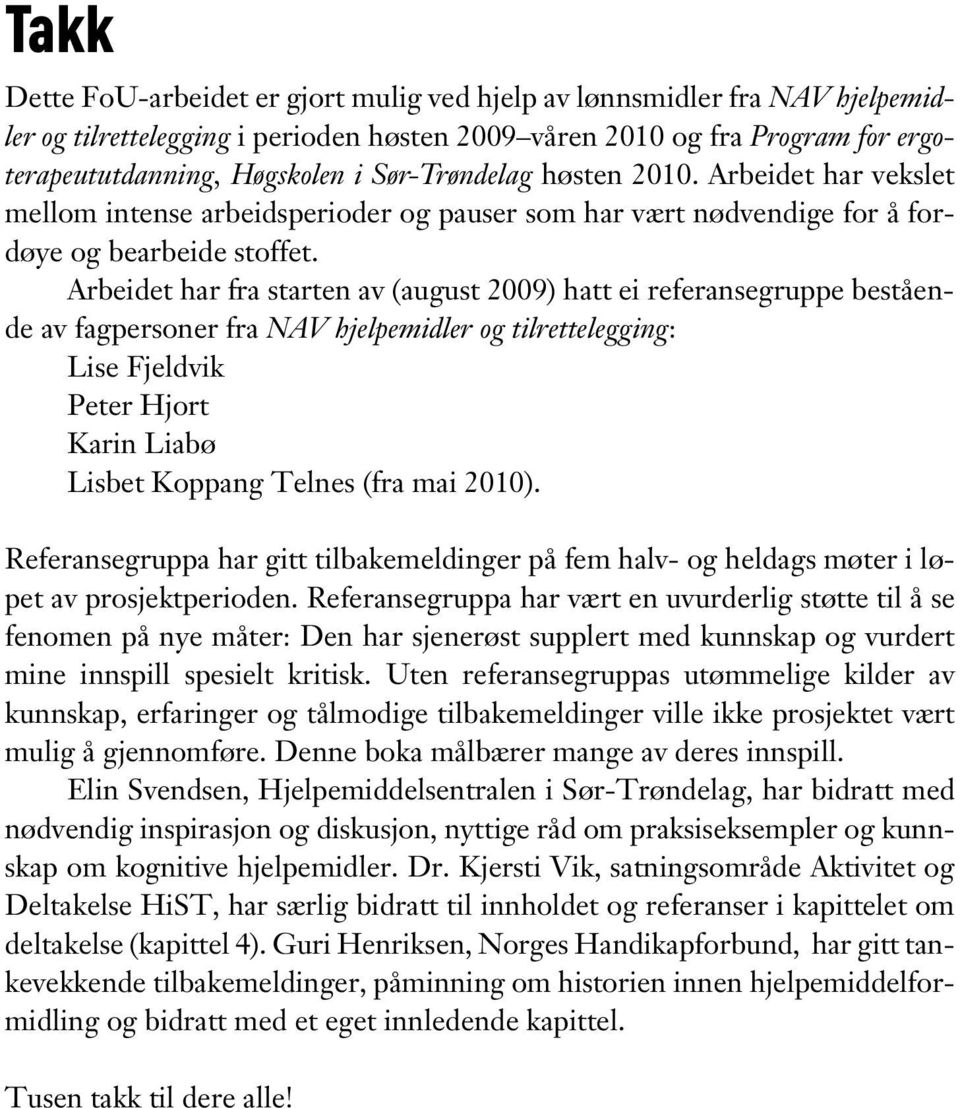 Arbeidet har fra starten av (august 2009) hatt ei referansegruppe bestående av fagpersoner fra NAV hjelpemidler og tilrettelegging: Lise Fjeldvik Peter Hjort Karin Liabø Lisbet Koppang Telnes (fra