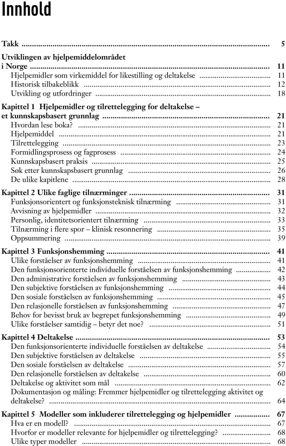 .. 24 Kunnskapsbasert praksis... 25 Søk etter kunnskapsbasert grunnlag... 26 De ulike kapitlene... 28 Kapittel 2 Ulike faglige tilnærminger... 31 Funksjonsorientert og funksjonsteknisk tilnærming.