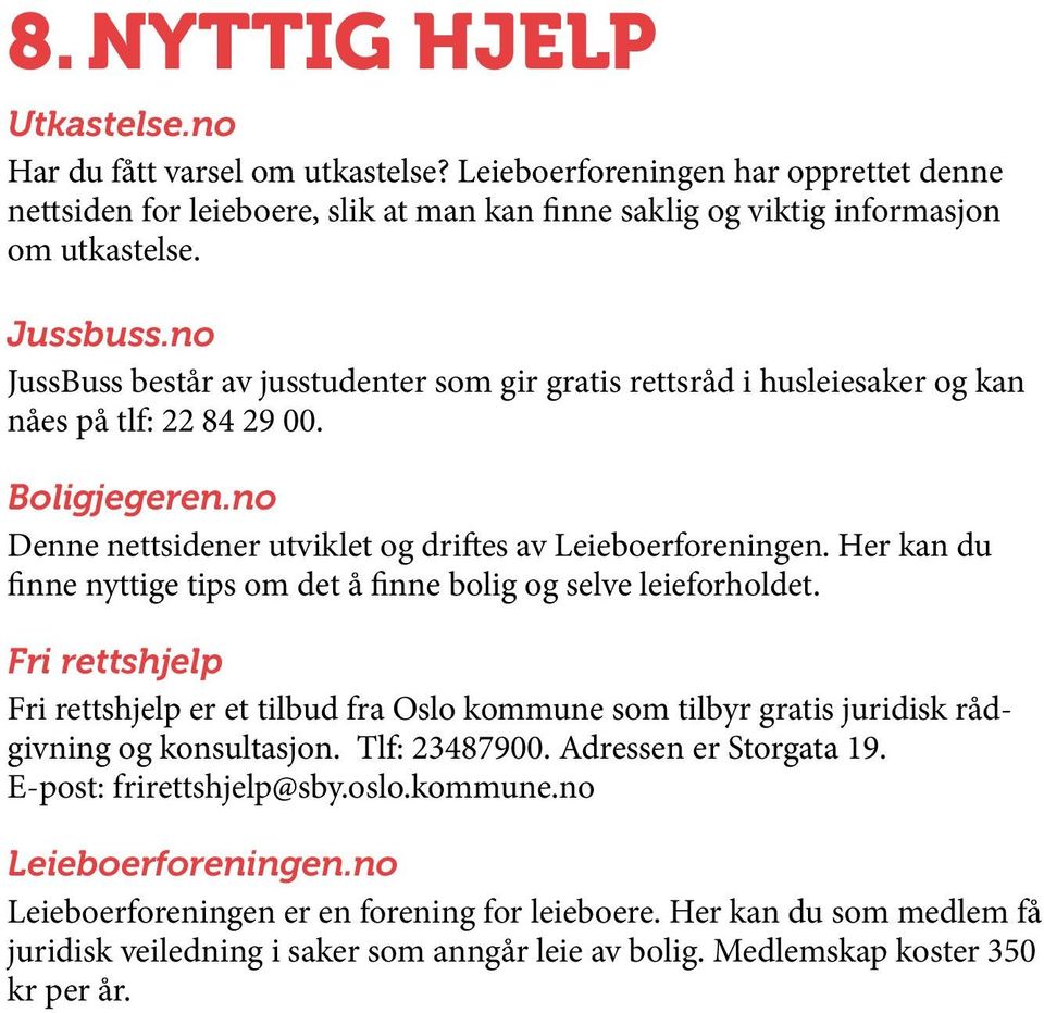 Her kan du finne nyttige tips om det å finne bolig og selve leieforholdet. Fri rettshjelp Fri rettshjelp er et tilbud fra Oslo kommune som tilbyr gratis juridisk rådgivning og konsultasjon.