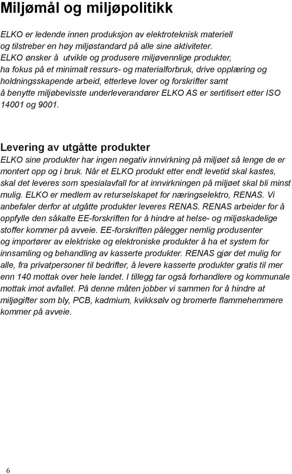 benytte miljøbevisste underleverandører ELKO AS er sertifisert etter ISO 14001 og 9001.