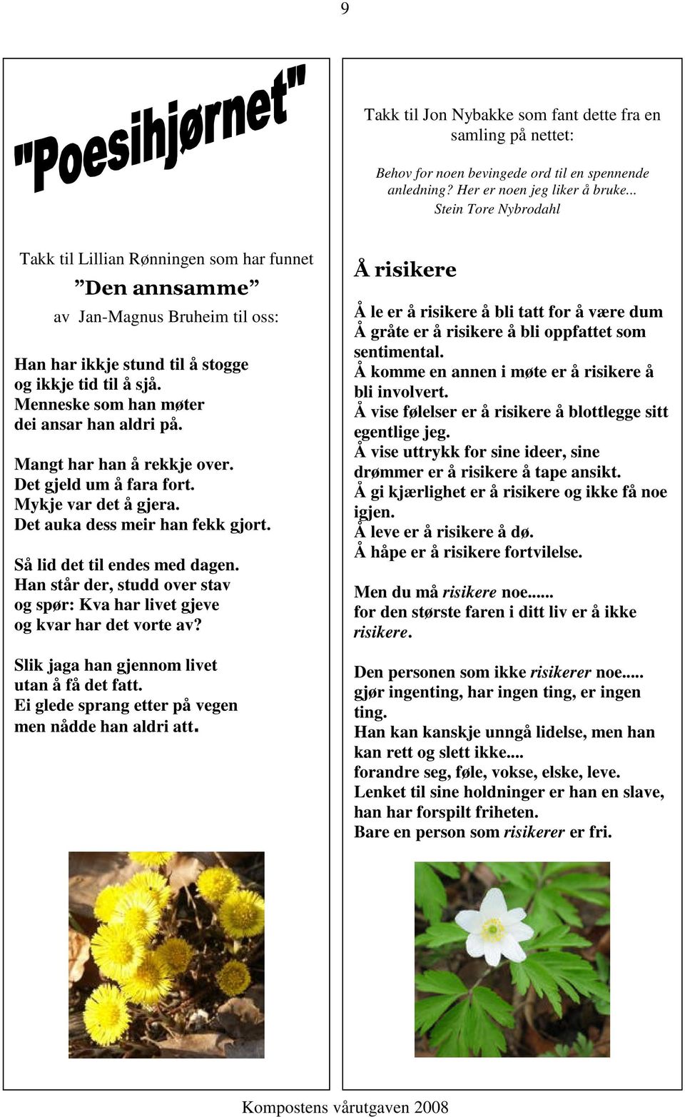 Menneske som han møter dei ansar han aldri på. Mangt har han å rekkje over. Det gjeld um å fara fort. Mykje var det å gjera. Det auka dess meir han fekk gjort. Så lid det til endes med dagen.