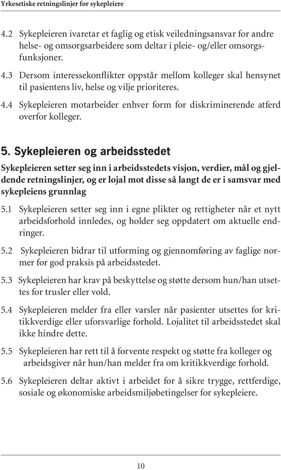 5. Sykepleieren og arbeidsstedet Sykepleieren setter seg inn i arbeidsstedets visjon, verdier, mål og gjeldende retningslinjer, og er lojal mot disse så langt de er i samsvar med sykepleiens grunnlag