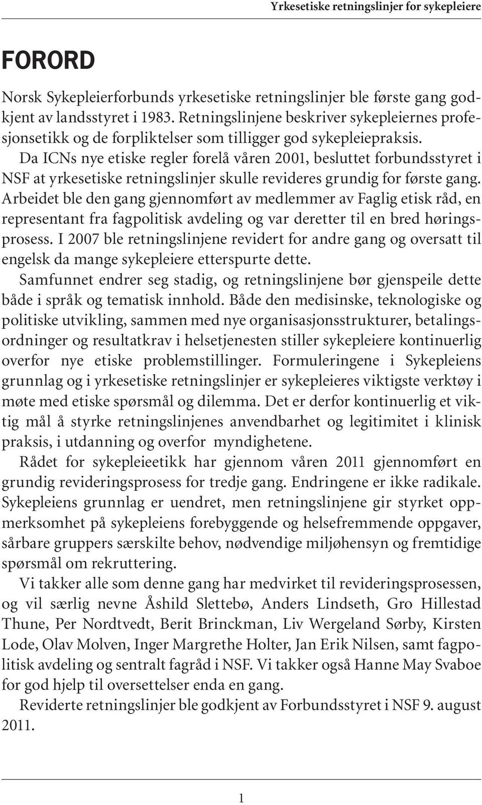 Da ICNs nye etiske regler forelå våren 2001, besluttet forbundsstyret i NSF at yrkesetiske retningslinjer skulle revideres grundig for første gang.