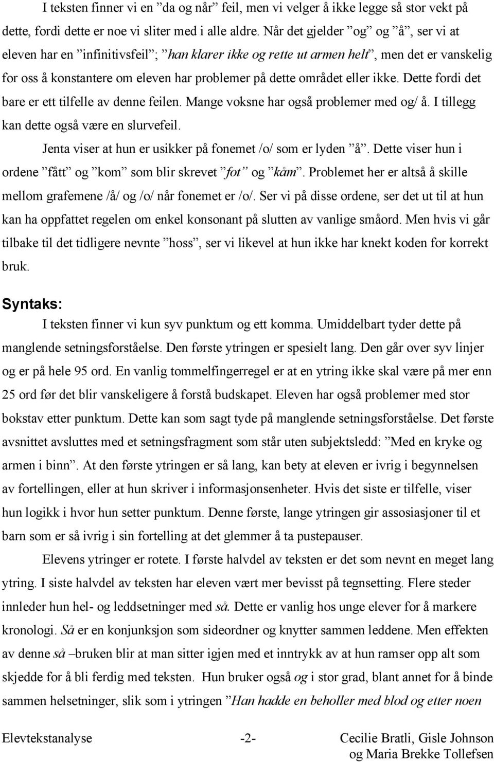 ikke. Dette fordi det bare er ett tilfelle av denne feilen. Mange voksne har også problemer med og/ å. I tillegg kan dette også være en slurvefeil.