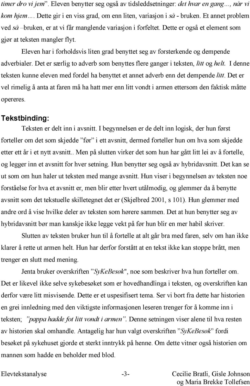 Eleven har i forholdsvis liten grad benyttet seg av forsterkende og dempende adverbialer. Det er særlig to adverb som benyttes flere ganger i teksten, litt og helt.