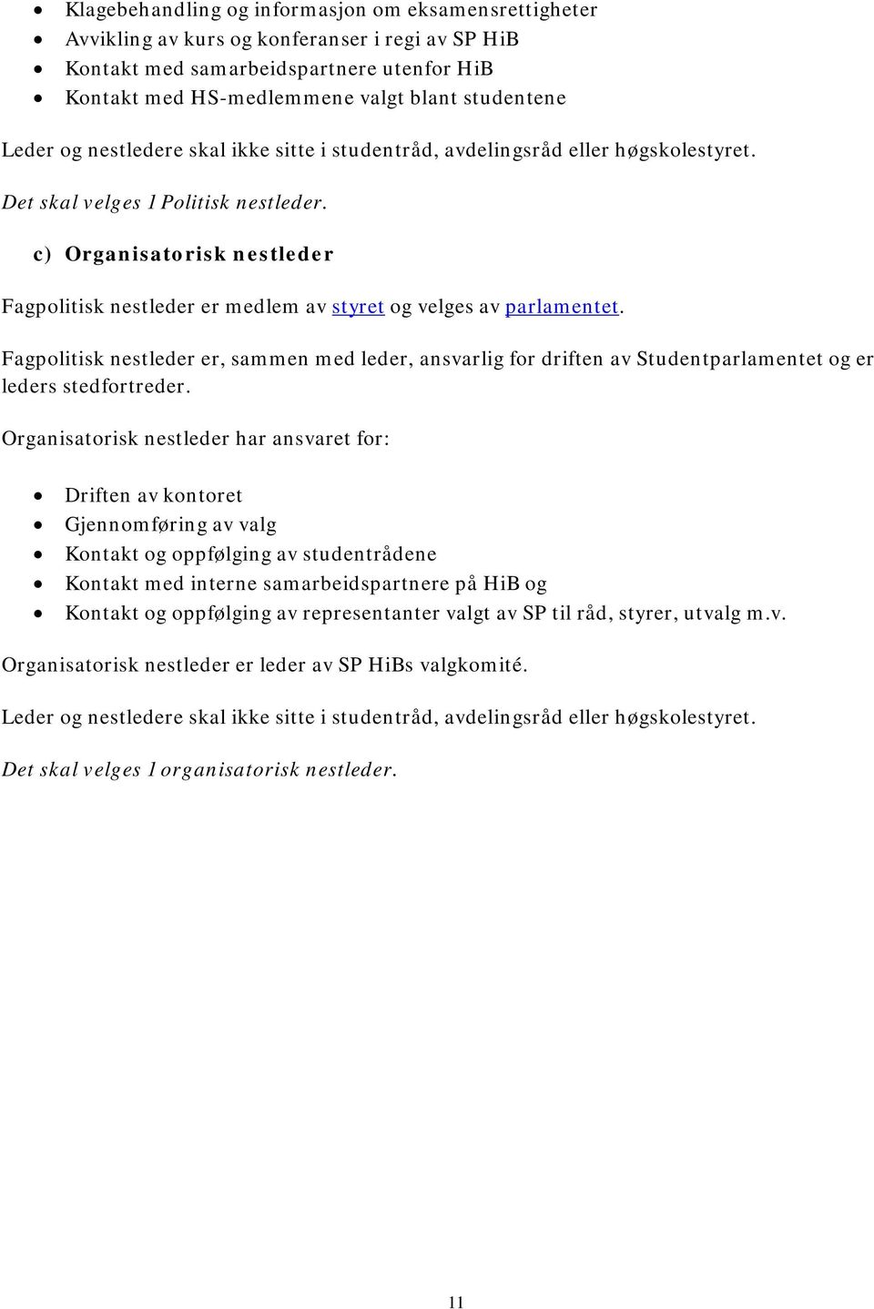 c) Organisatorisk nestleder Fagpolitisk nestleder er medlem av styret og velges av parlamentet.