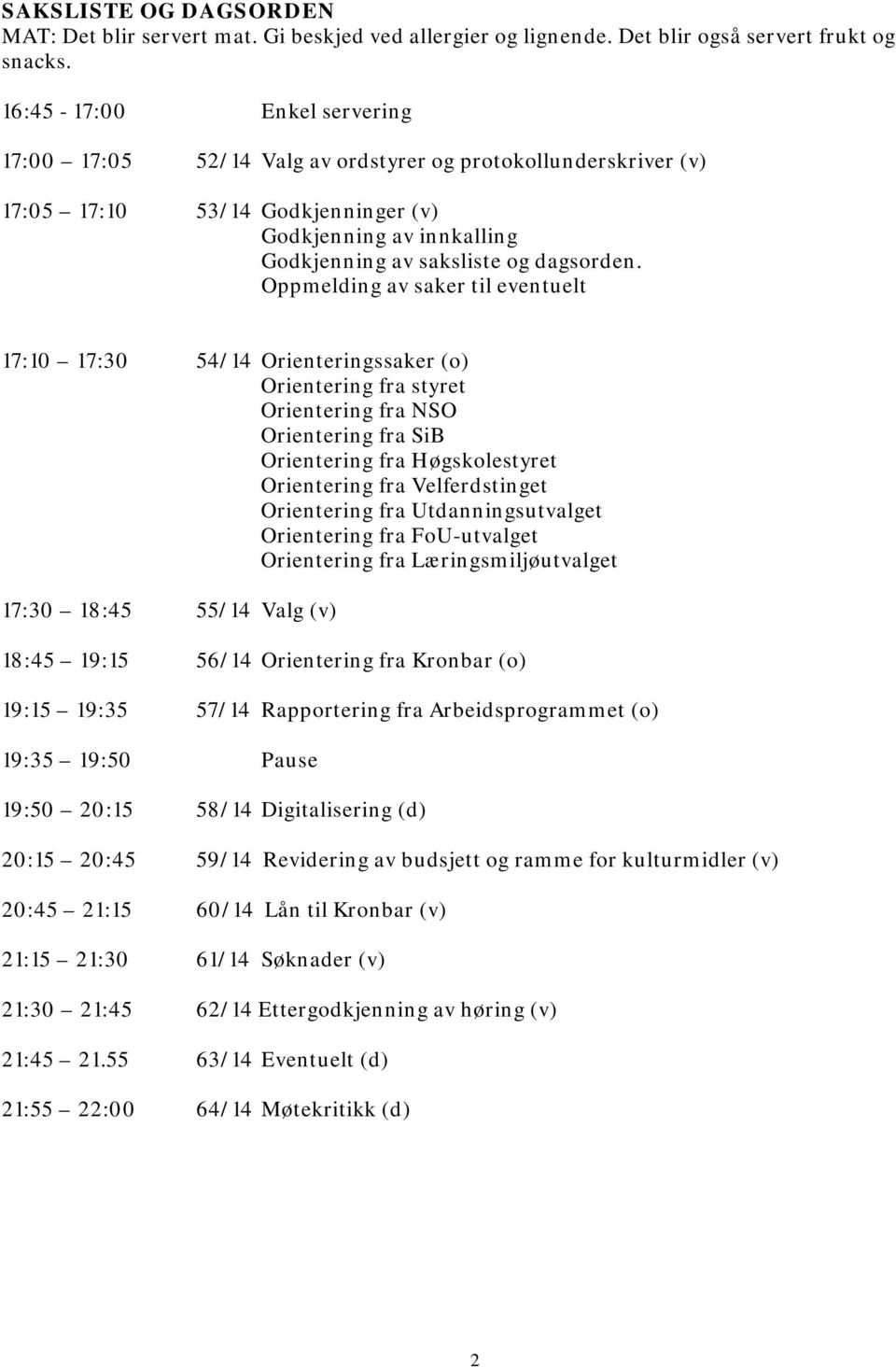 Oppmelding av saker til eventuelt 17:10 17:30 54/14 Orienteringssaker (o) Orientering fra styret Orientering fra NSO Orientering fra SiB Orientering fra Høgskolestyret Orientering fra Velferdstinget