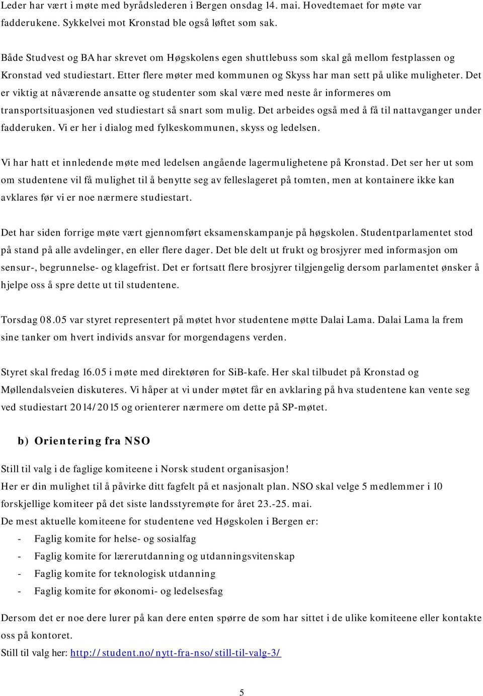 Det er viktig at nåværende ansatte og studenter som skal være med neste år informeres om transportsituasjonen ved studiestart så snart som mulig.