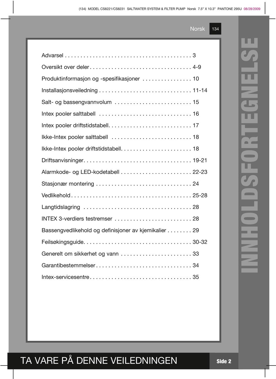 .......................... 7 Ikke-Intex pooler salttabell.......................... 8 Ikke-Intex pooler driftstidstabell....................... 8 Driftsanvisninger................................... 9- Alarmkode- og LED-kodetabell.