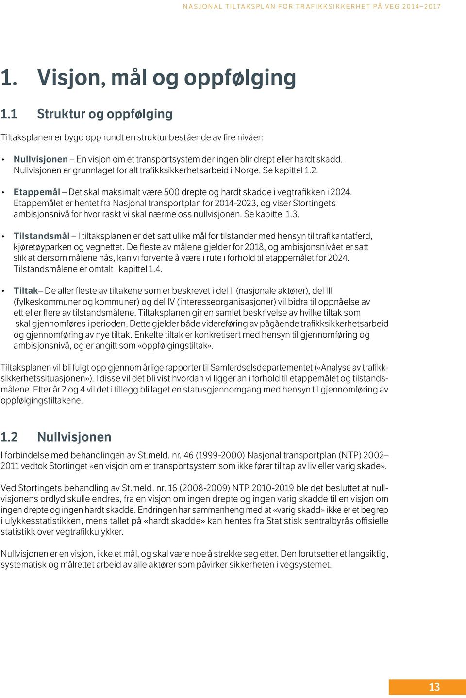 Nullvisjonen er grunnlaget for alt trafikksikkerhetsarbeid i Norge. Se kapittel 1.2. Etappemål Det skal maksimalt være 500 drepte og hardt skadde i vegtrafikken i 2024.