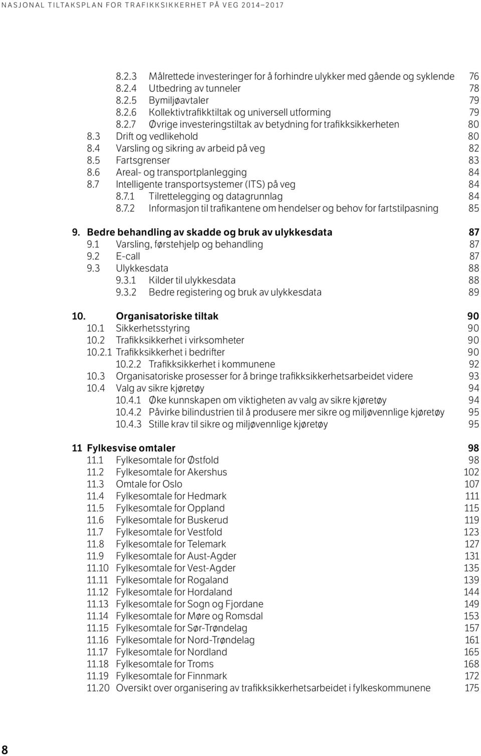 7.2 Informasjon til trafikantene om hendelser og behov for fartstilpasning 85 9. Bedre behandling av skadde og bruk av ulykkesdata 87 9.1 Varsling, førstehjelp og behandling 87 9.2 E-call 87 9.