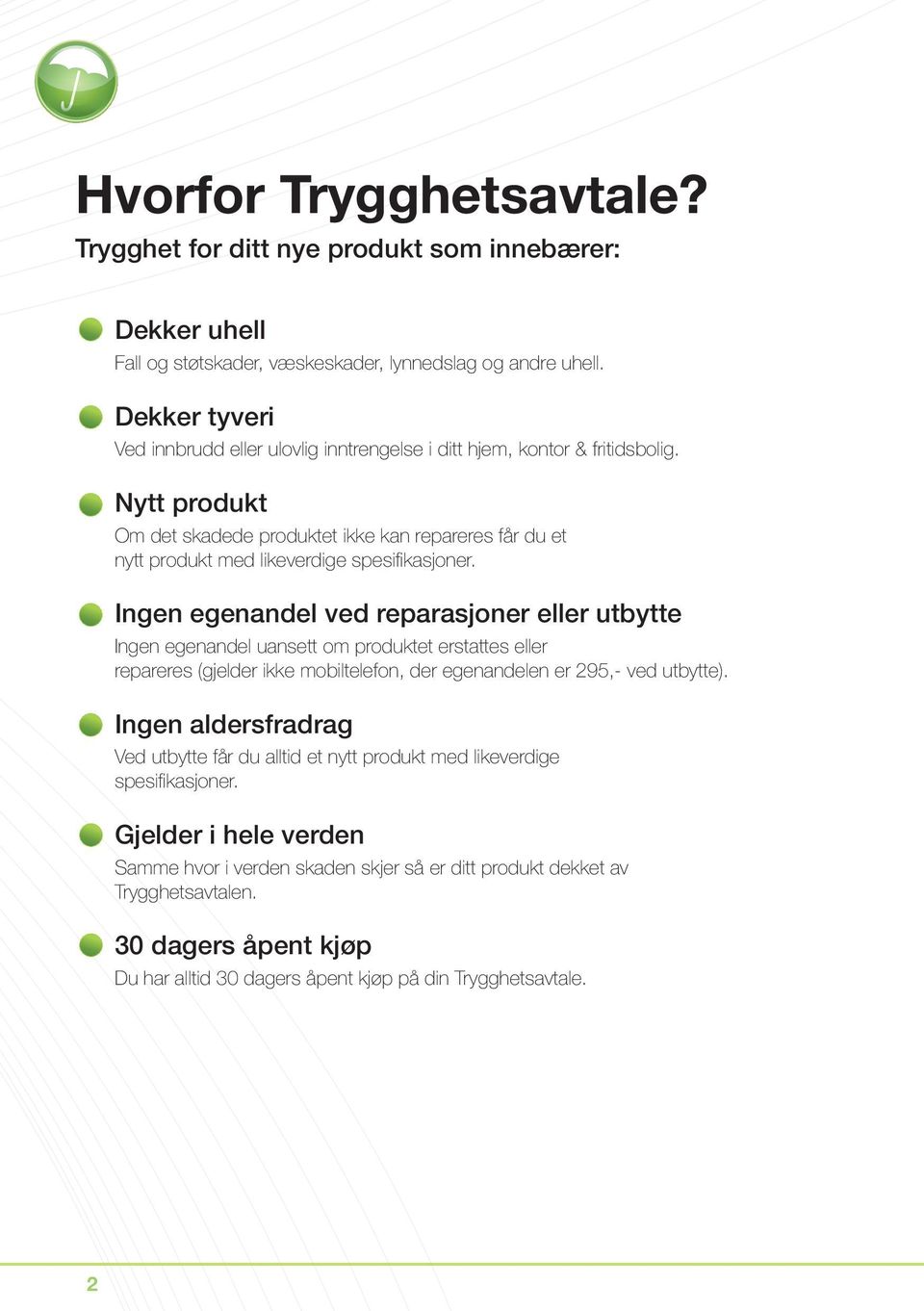 Nytt produkt Om det skadede produktet ikke kan repareres får du et nytt produkt med likeverdige spesifi kasjoner.