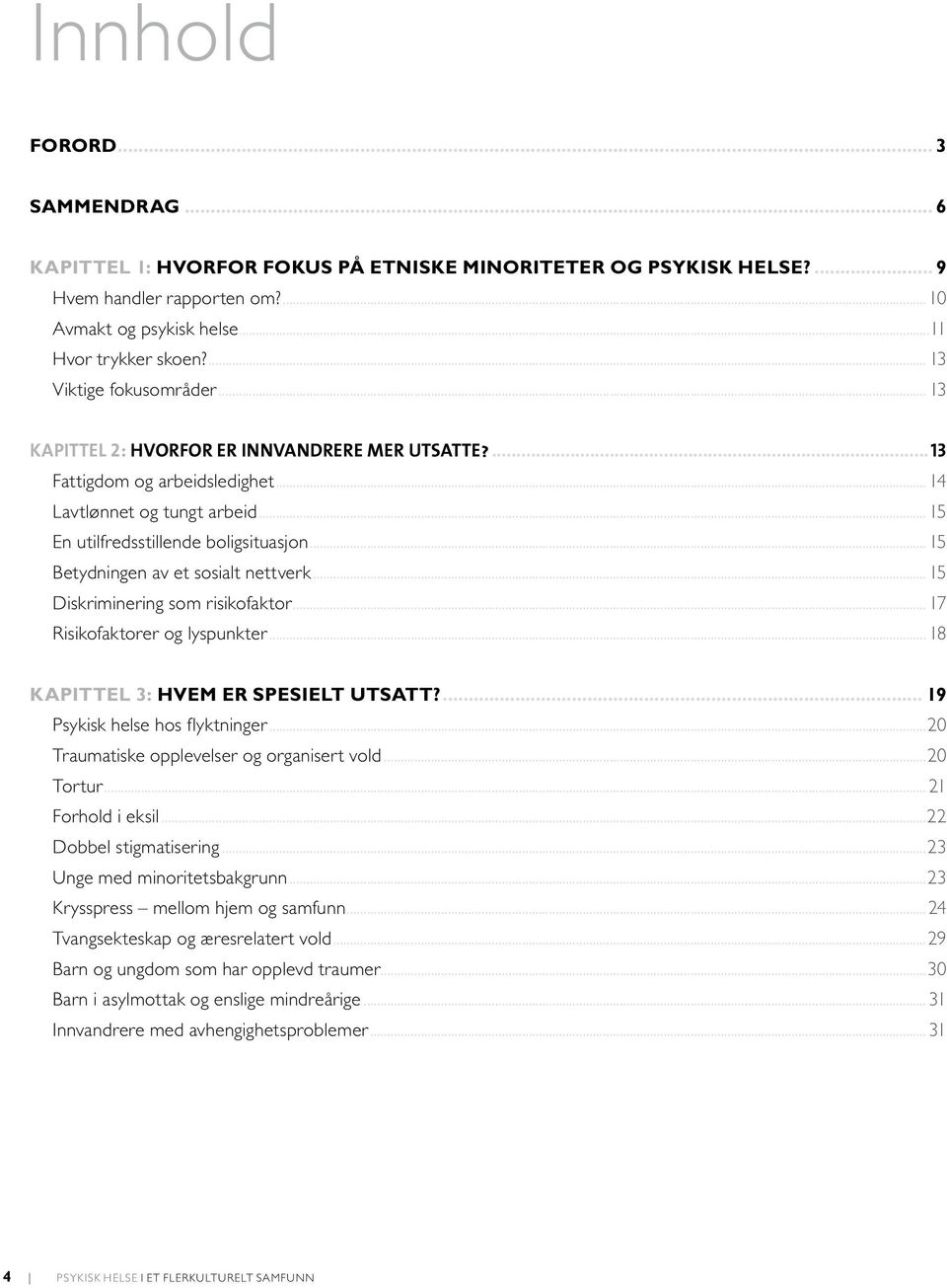 ..15 Betydningen av et sosialt nettverk...15 Diskriminering som risikofaktor... 17 Risikofaktorer og lyspunkter...18 KAPITTEL 3: HVEM ER SPESIELT UTSATT?... 19 Psykisk helse hos flyktninger.