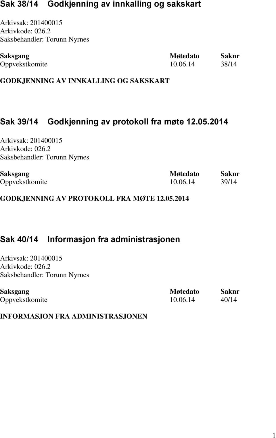 2 Saksbehandler: Torunn Nyrnes Saksgang Møtedato Saknr Oppvekstkomite 10.06.14 39/14 GODKJENNING AV PROTOKOLL FRA MØTE 12.05.