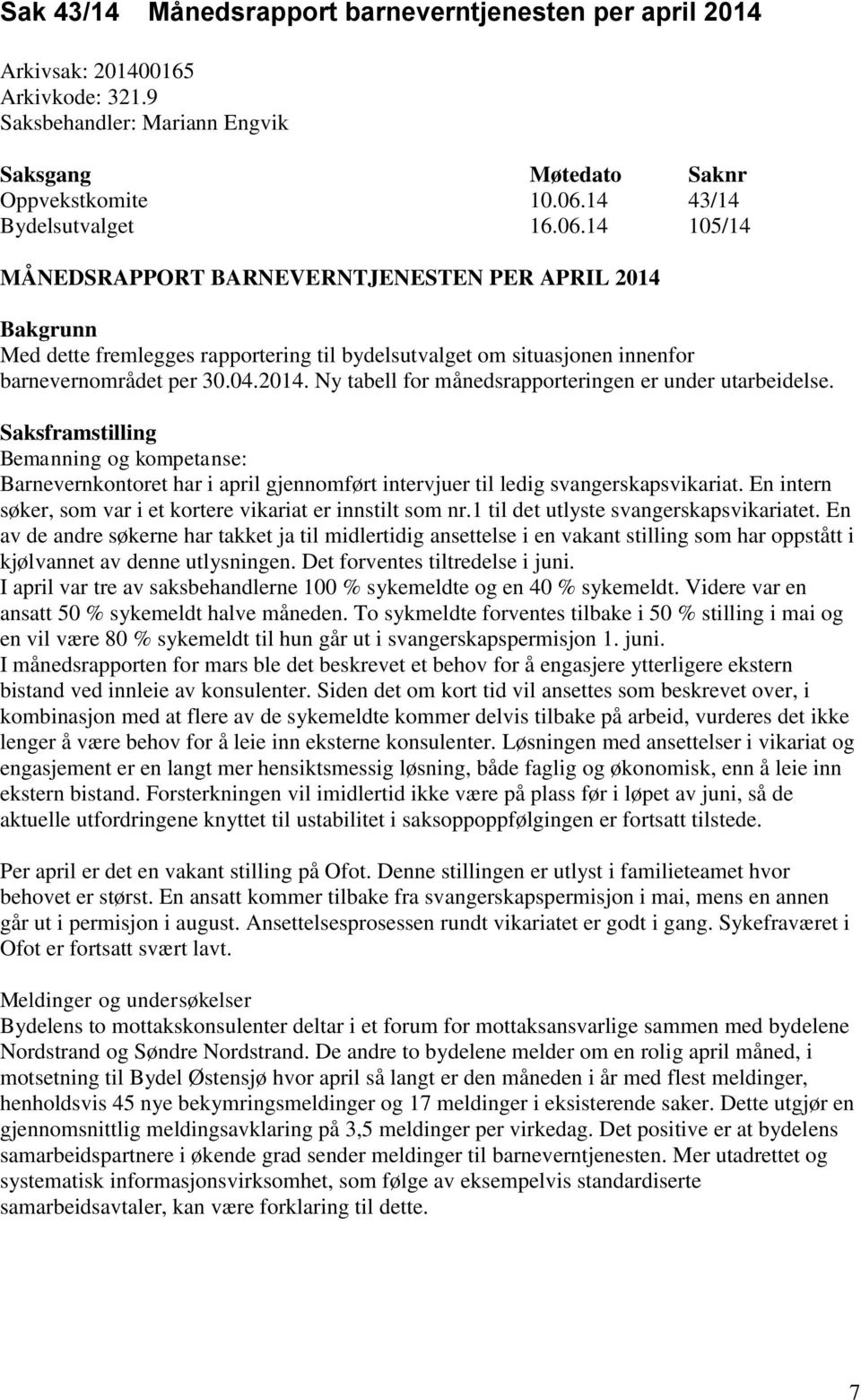 04.2014. Ny tabell for månedsrapporteringen er under utarbeidelse. Saksframstilling Bemanning og kompetanse: Barnevernkontoret har i april gjennomført intervjuer til ledig svangerskapsvikariat.