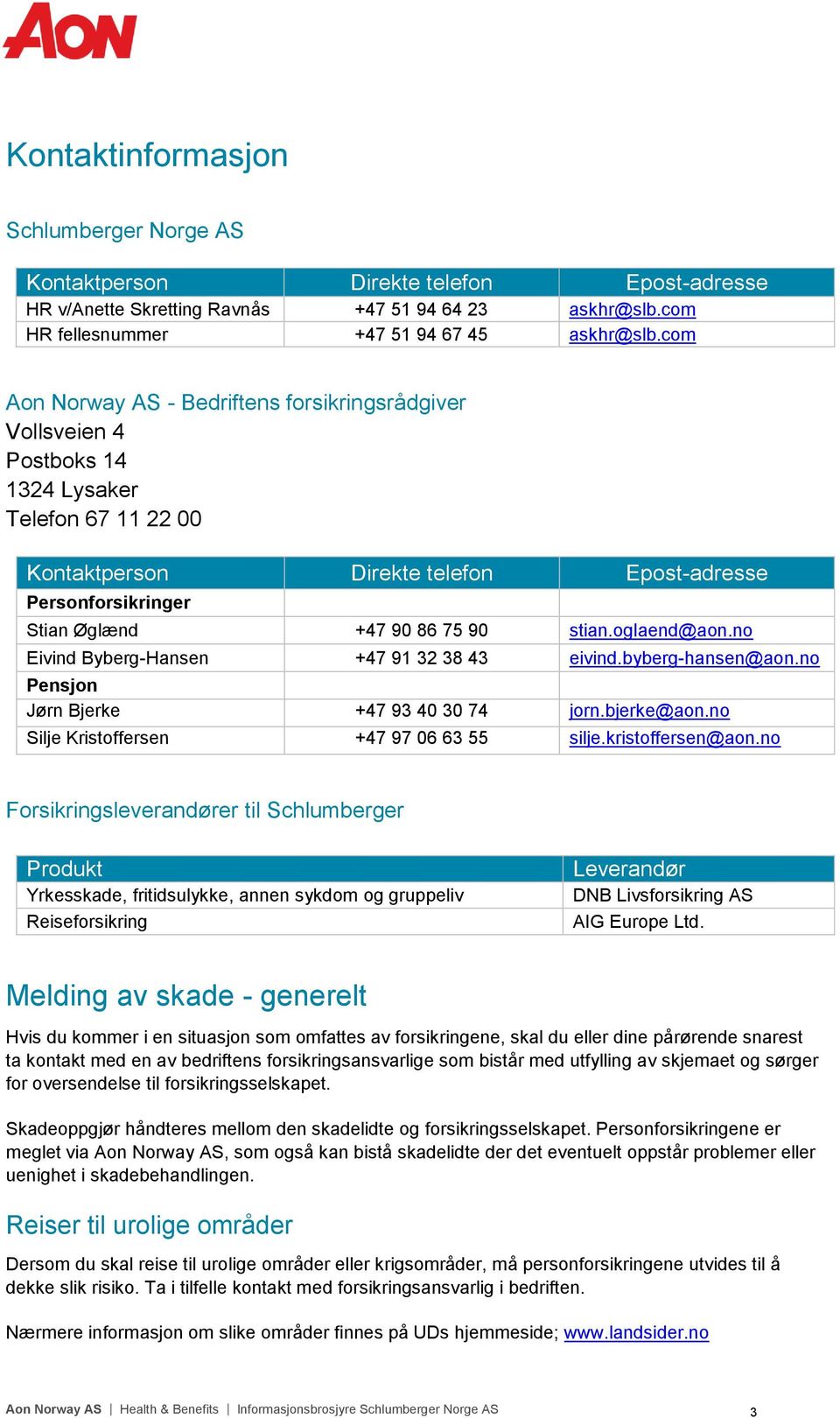 90 stian.oglaend@aon.no Eivind Byberg-Hansen +47 91 32 38 43 eivind.byberg-hansen@aon.no Pensjon Jørn Bjerke +47 93 40 30 74 jorn.bjerke@aon.no Silje Kristoffersen +47 97 06 63 55 silje.