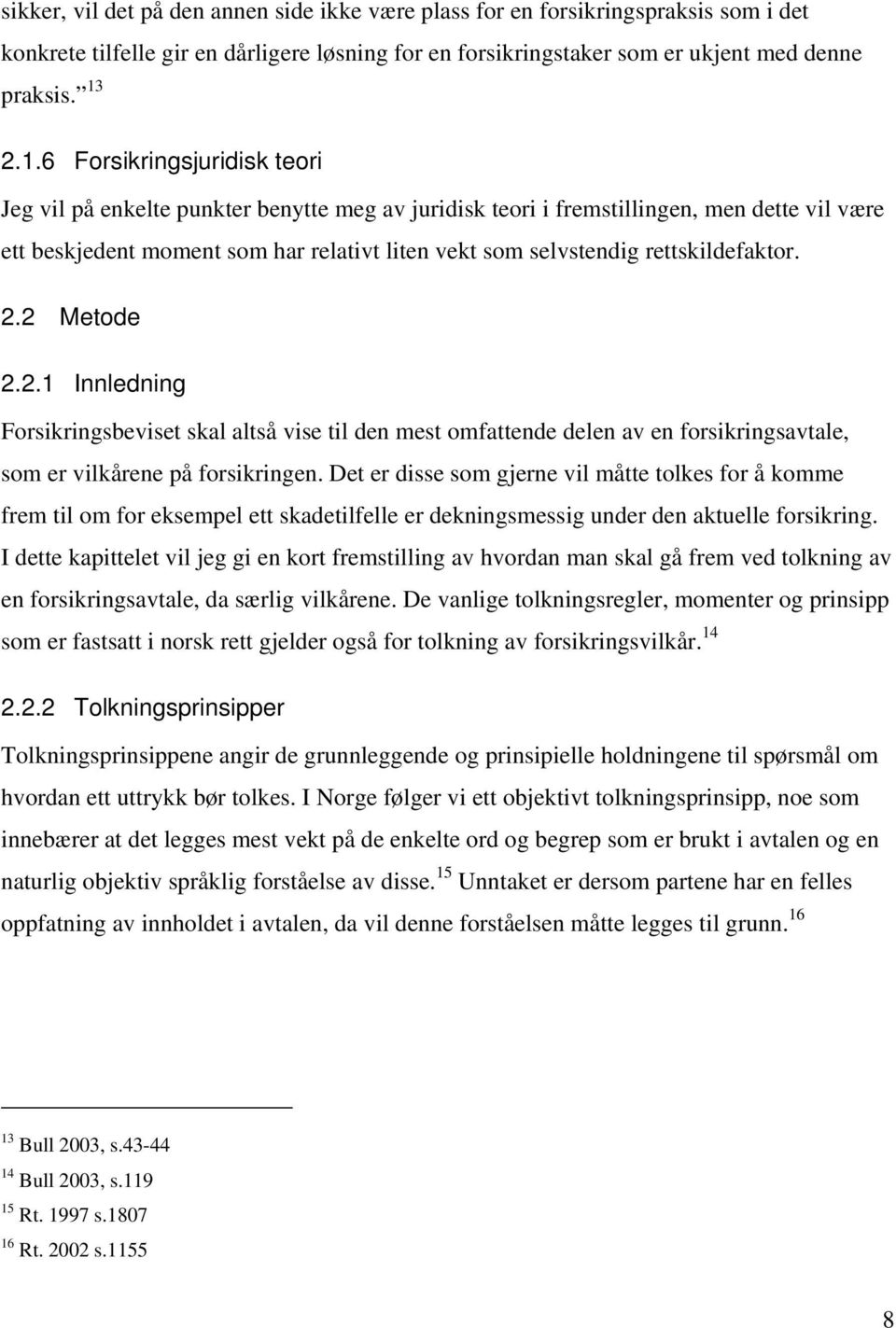 rettskildefaktor. 2.2 Metode 2.2.1 Innledning Forsikringsbeviset skal altså vise til den mest omfattende delen av en forsikringsavtale, som er vilkårene på forsikringen.