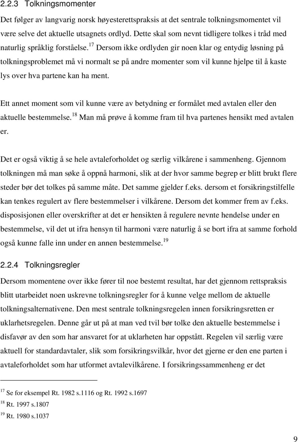 17 Dersom ikke ordlyden gir noen klar og entydig løsning på tolkningsproblemet må vi normalt se på andre momenter som vil kunne hjelpe til å kaste lys over hva partene kan ha ment.