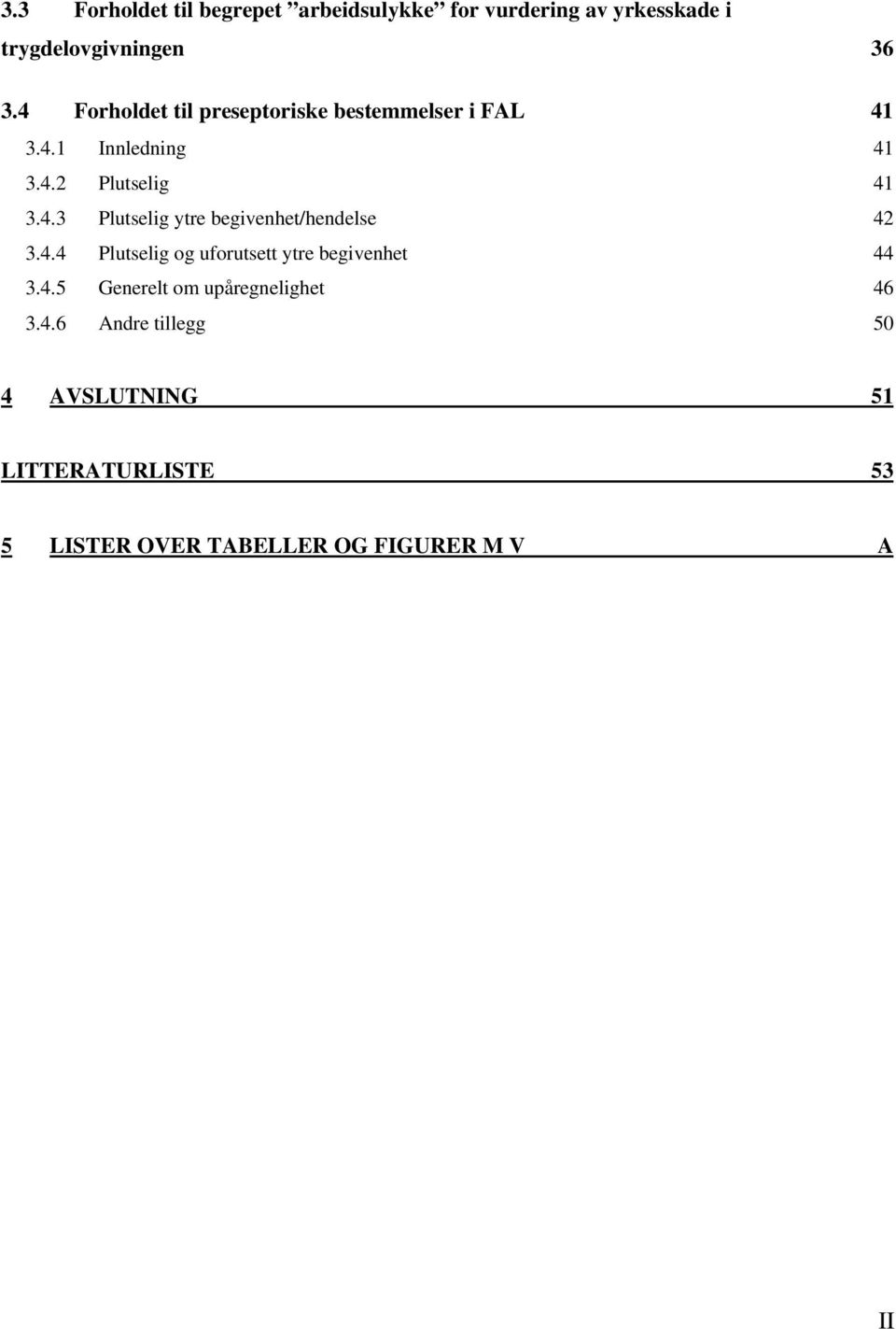 4.4 Plutselig og uforutsett ytre begivenhet 44 3.4.5 Generelt om upåregnelighet 46 3.4.6 Andre tillegg 50 4 AVSLUTNING 51 LITTERATURLISTE 53 5 LISTER OVER TABELLER OG FIGURER M V A II