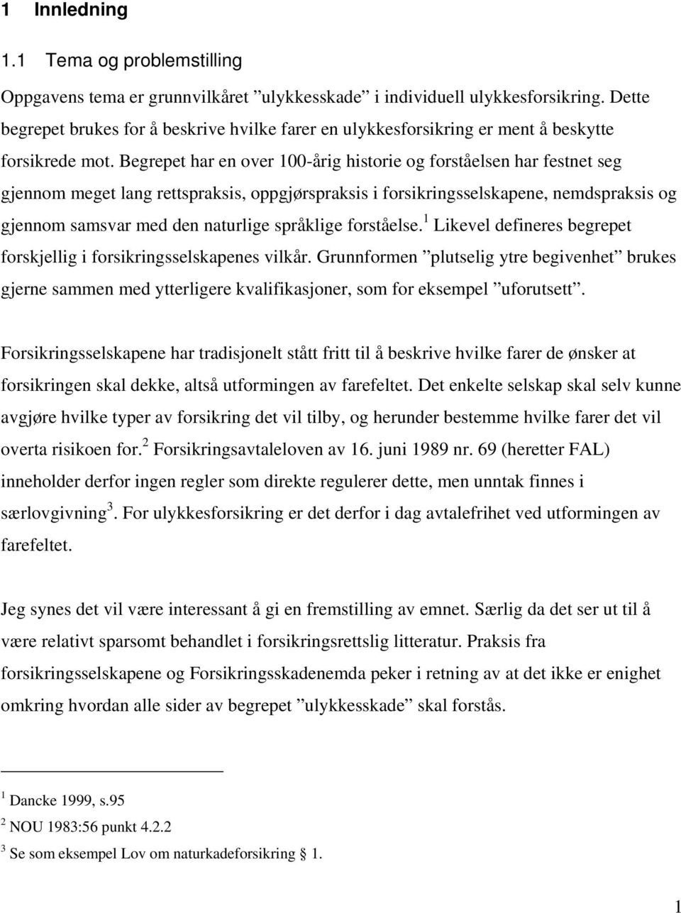 Begrepet har en over 100-årig historie og forståelsen har festnet seg gjennom meget lang rettspraksis, oppgjørspraksis i forsikringsselskapene, nemdspraksis og gjennom samsvar med den naturlige