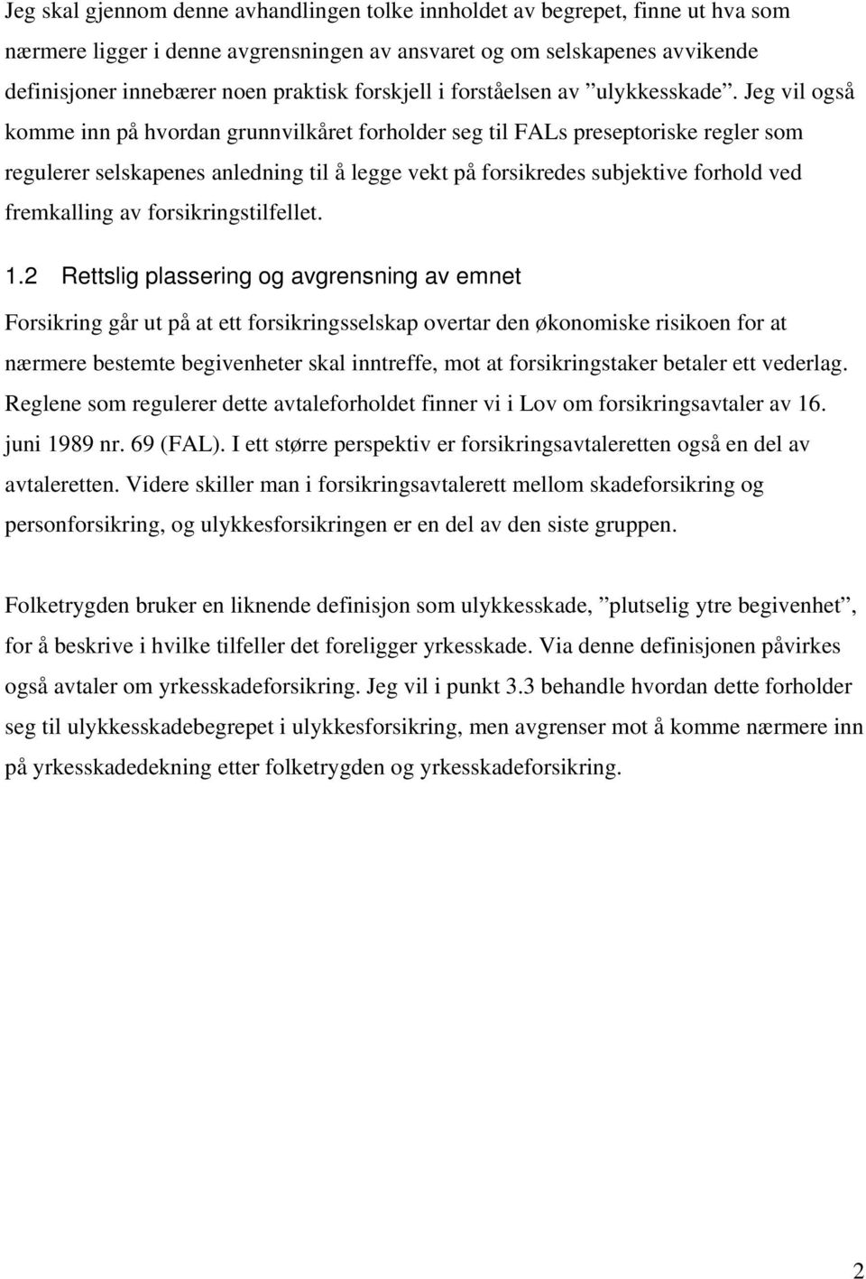 Jeg vil også komme inn på hvordan grunnvilkåret forholder seg til FALs preseptoriske regler som regulerer selskapenes anledning til å legge vekt på forsikredes subjektive forhold ved fremkalling av