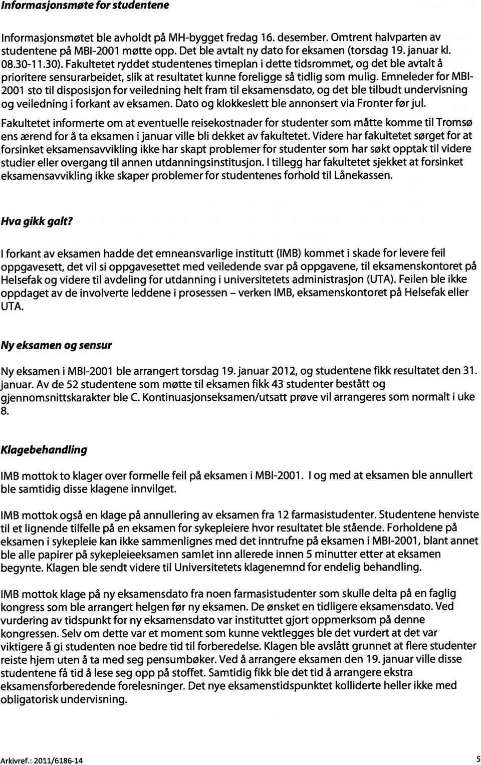 Emneleder for MBI 2001 sto tii disposisjon for veiledning heit fram til eksamensdato, og det ble tiibudt undervisning og veiledning i forkant av eksamen.