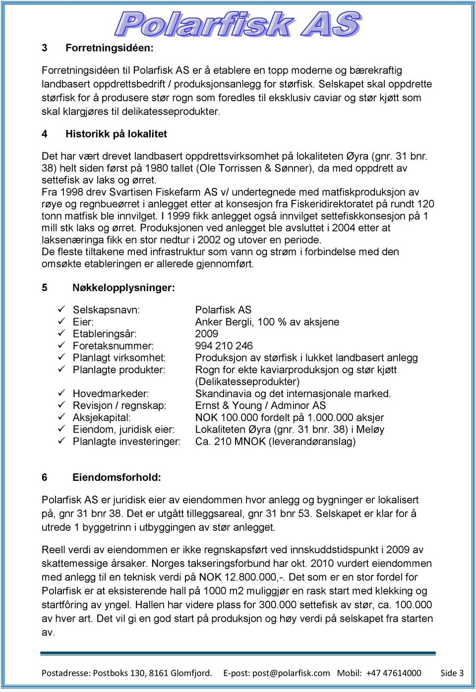 4 Historikk på lokalitet Det har vært drevet landbasert oppdrettsvirksomhet på lokaliteten Øyra (gnr. 31 bnr.