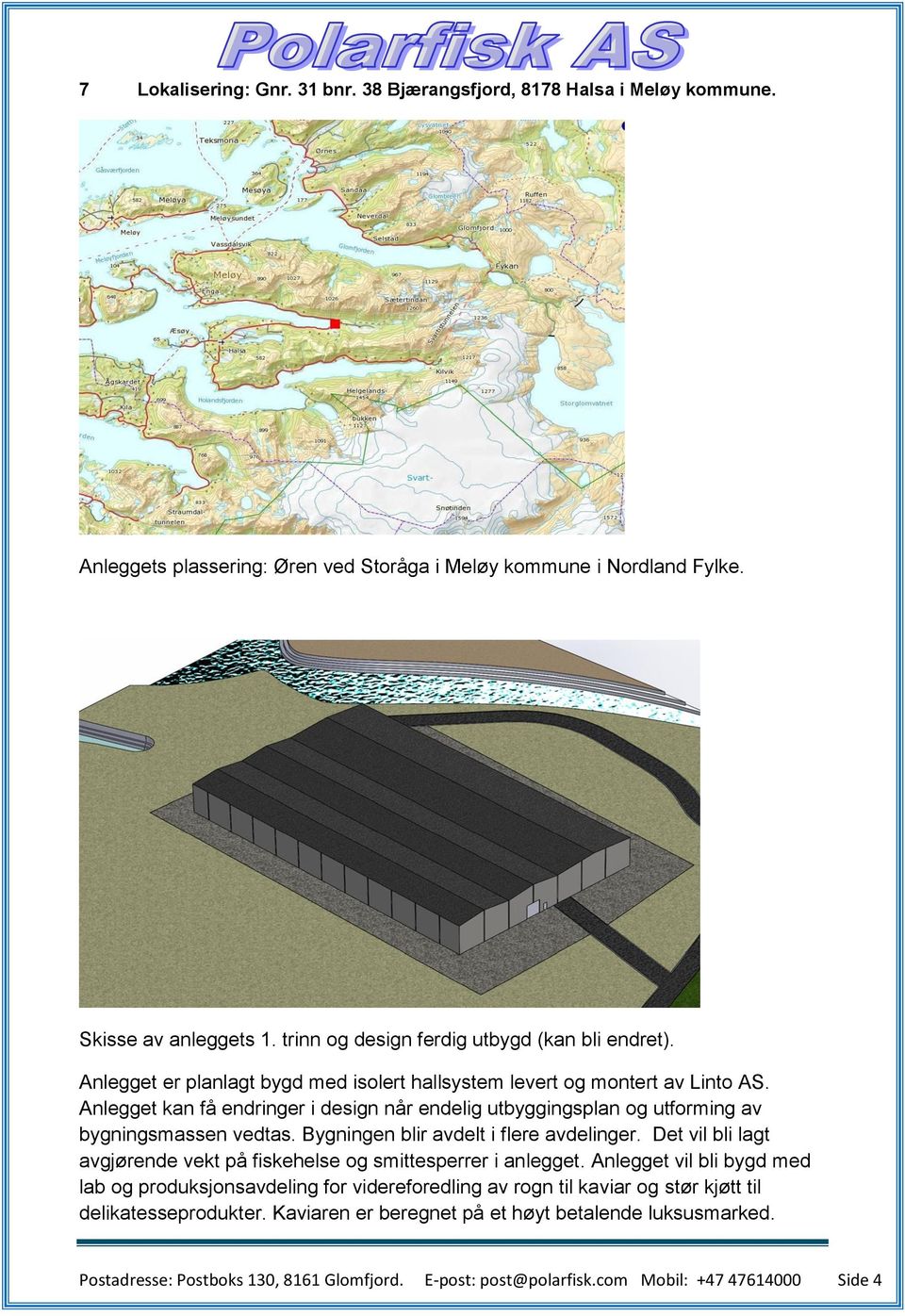 Anlegget kan få endringer i design når endelig utbyggingsplan og utforming av bygningsmassen vedtas. Bygningen blir avdelt i flere avdelinger.