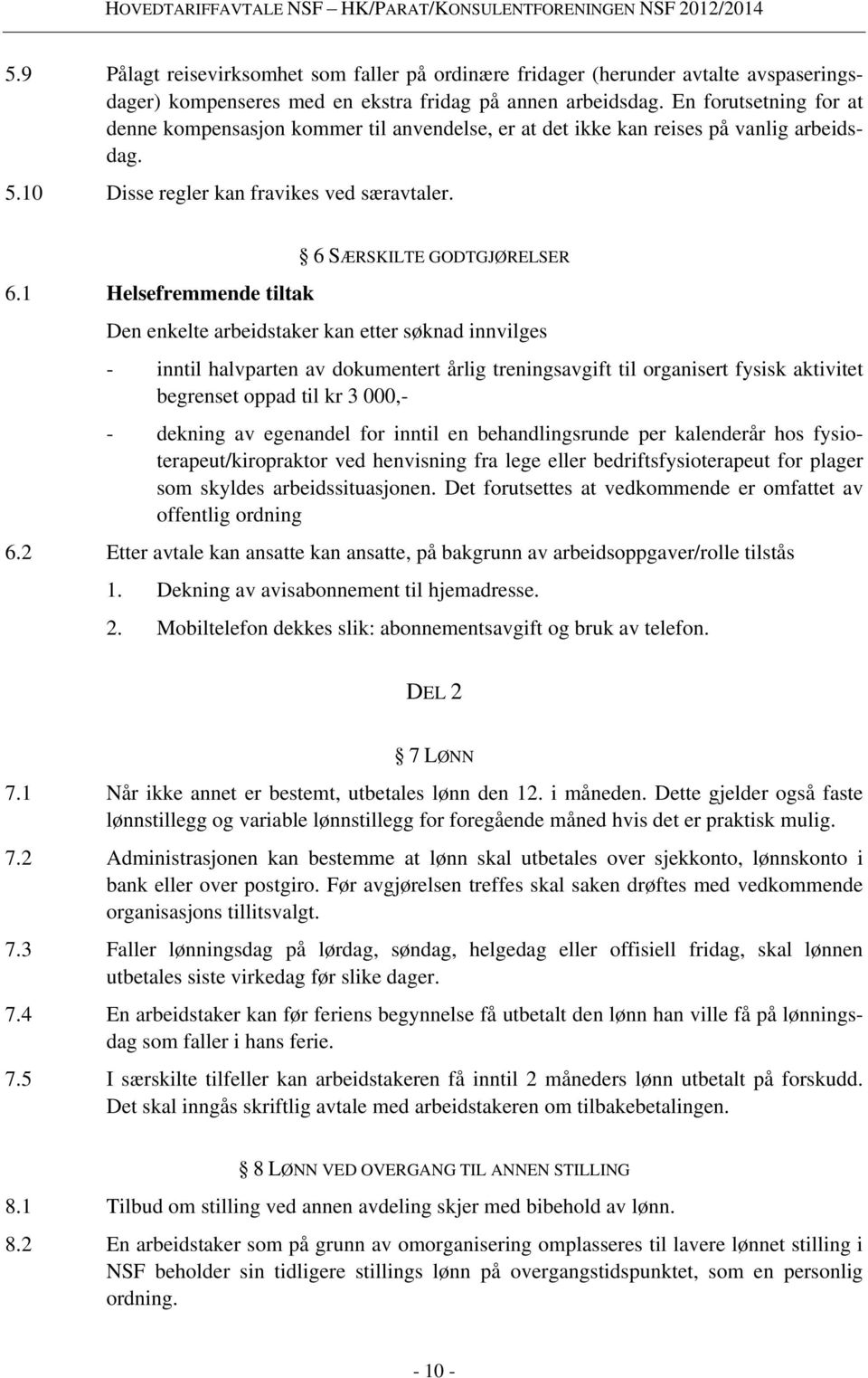 1 Helsefremmende tiltak 6 SÆRSKILTE GODTGJØRELSER Den enkelte arbeidstaker kan etter søknad innvilges - inntil halvparten av dokumentert årlig treningsavgift til organisert fysisk aktivitet begrenset