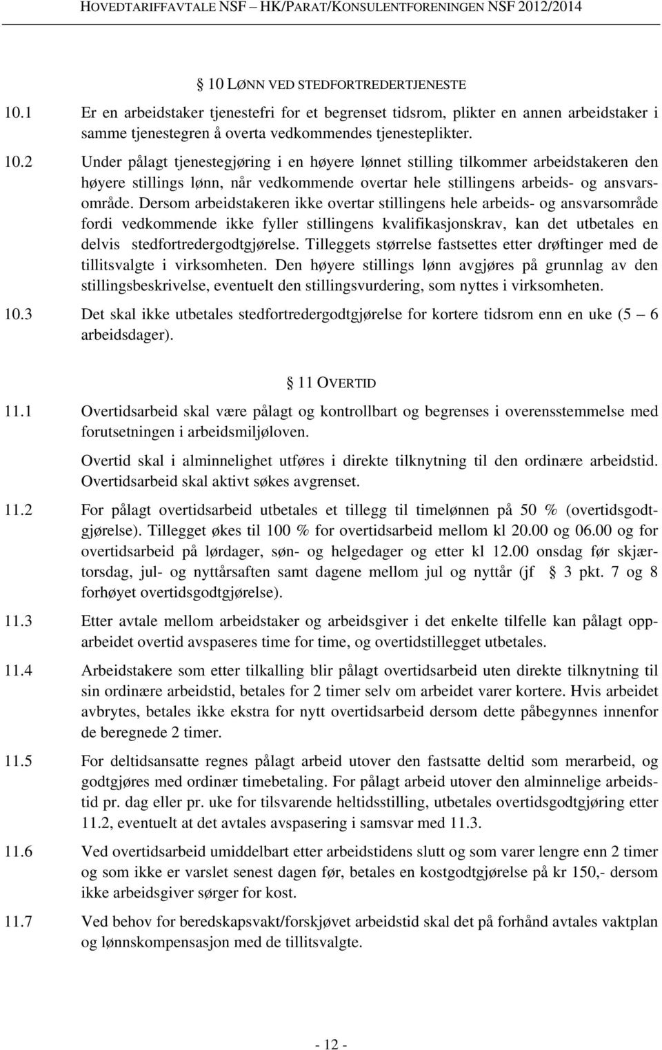 2 Under pålagt tjenestegjøring i en høyere lønnet stilling tilkommer arbeidstakeren den høyere stillings lønn, når vedkommende overtar hele stillingens arbeids- og ansvarsområde.