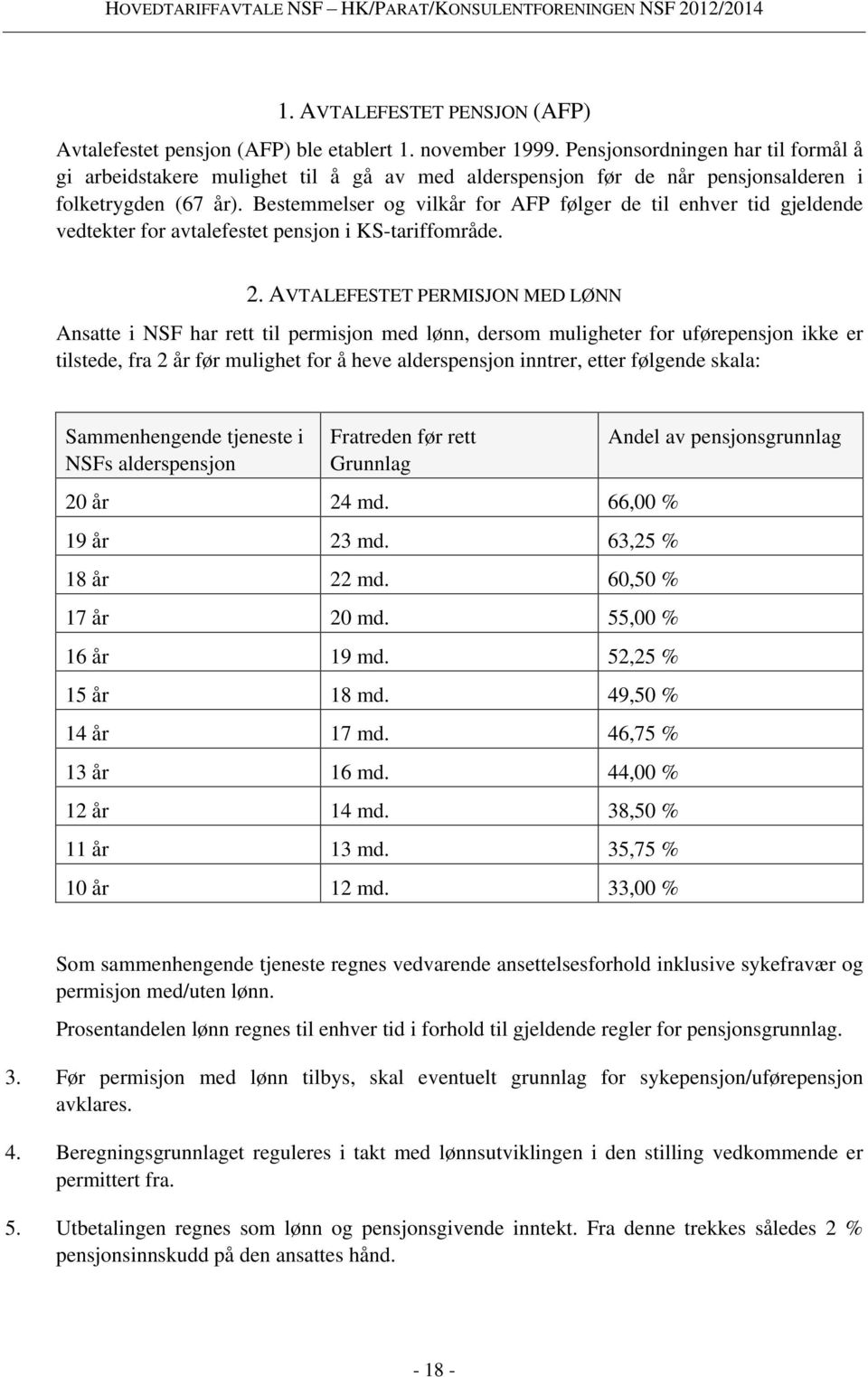 Bestemmelser og vilkår for AFP følger de til enhver tid gjeldende vedtekter for avtalefestet pensjon i KS-tariffområde. 2.